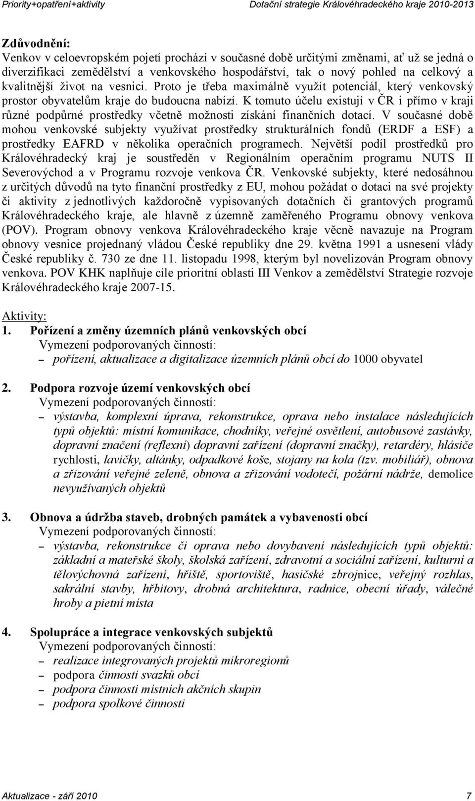 K tomuto účelu existují v ČR i přímo v kraji různé podpůrné prostředky včetně možnosti získání finančních dotací.