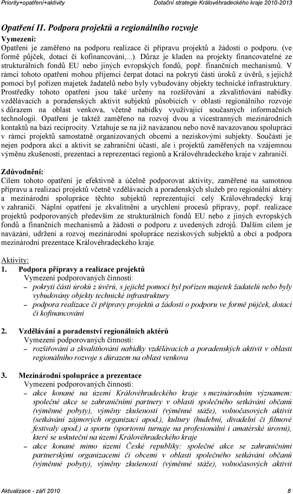 V rámci tohoto opatření mohou příjemci čerpat dotaci na pokrytí části úroků z úvěrů, s jejichž pomocí byl pořízen majetek žadatelů nebo byly vybudovány objekty technické infrastruktury.