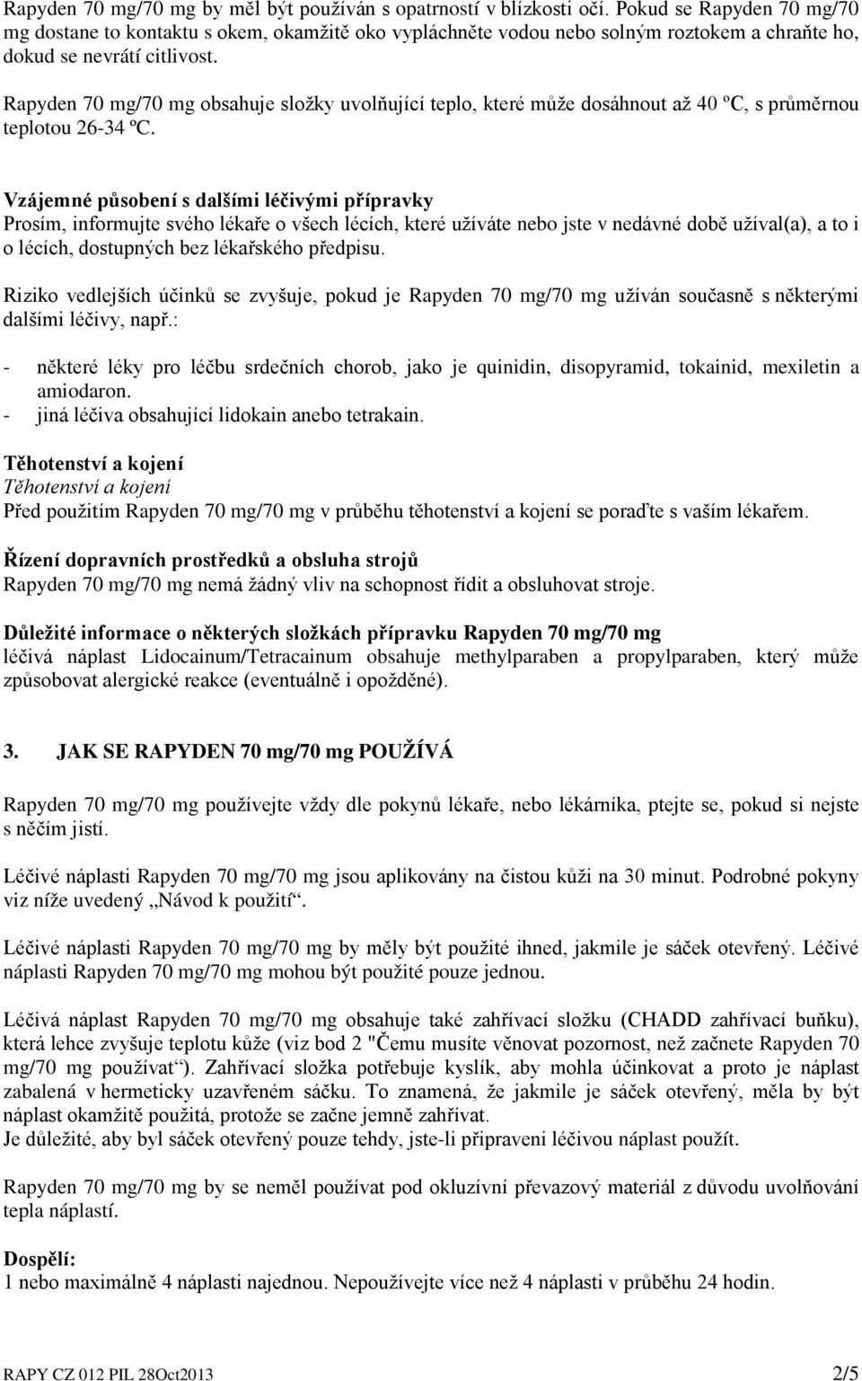 Rapyden 70 mg/70 mg obsahuje složky uvolňující teplo, které může dosáhnout až 40 ºC, s průměrnou teplotou 26-34 ºC.