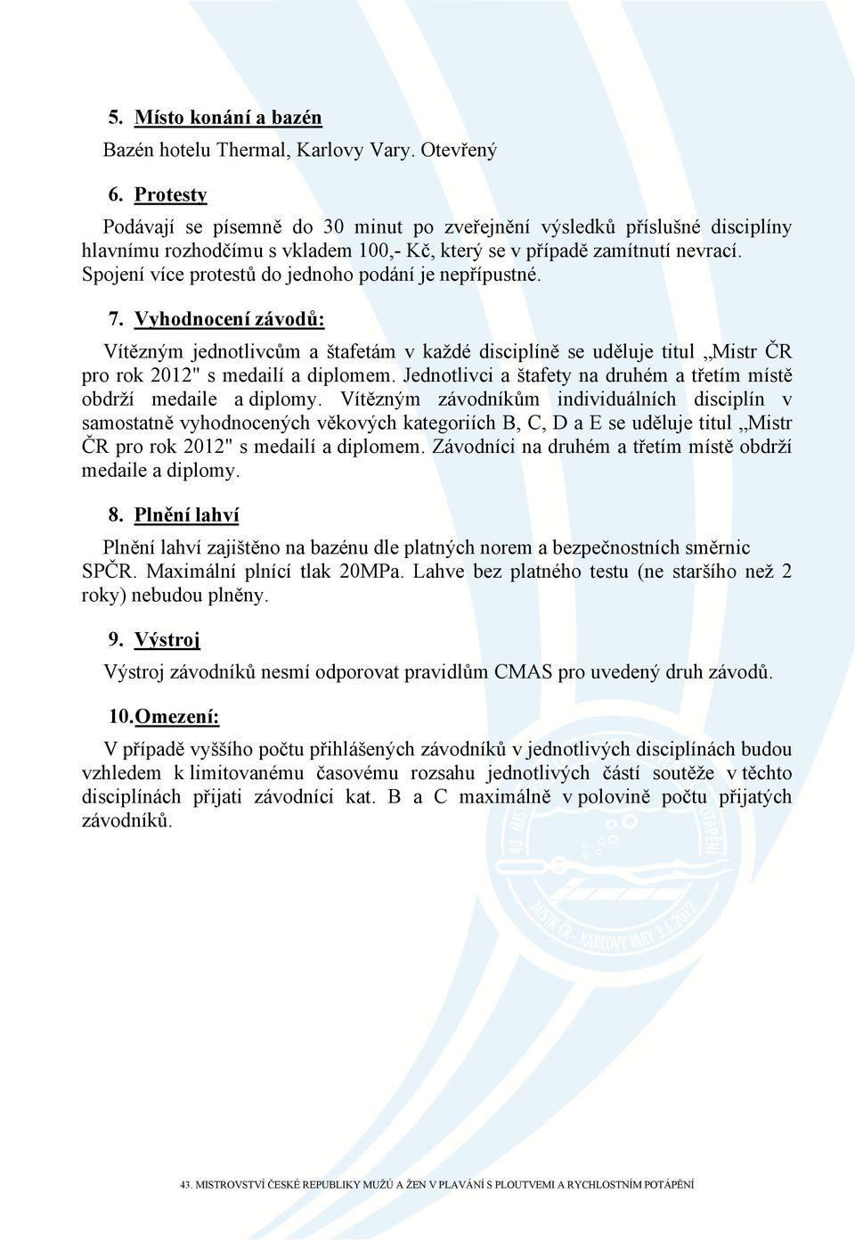 Spojení více protestů do jednoho podání je nepřípustné. 7. Vyhodnocení závodů: Vítězným jednotlivcům a štafetám v každé disciplíně se uděluje titul Mistr ČR pro rok 2012" s medailí a diplomem.