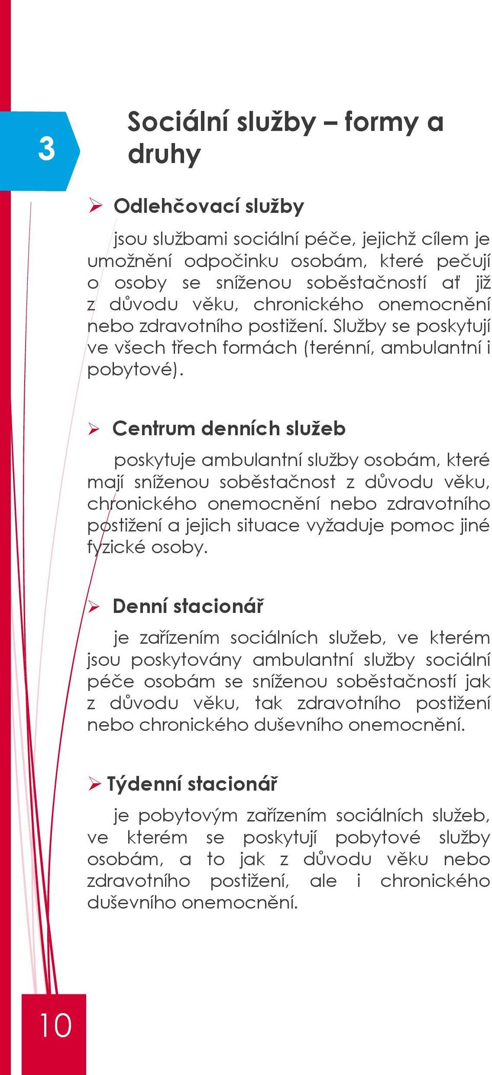 Centrum denních služeb poskytuje ambulantní služby osobám, které mají sníženou soběstačnost z důvodu věku, chronického onemocnění nebo zdravotního postižení a jejich situace vyžaduje pomoc jiné