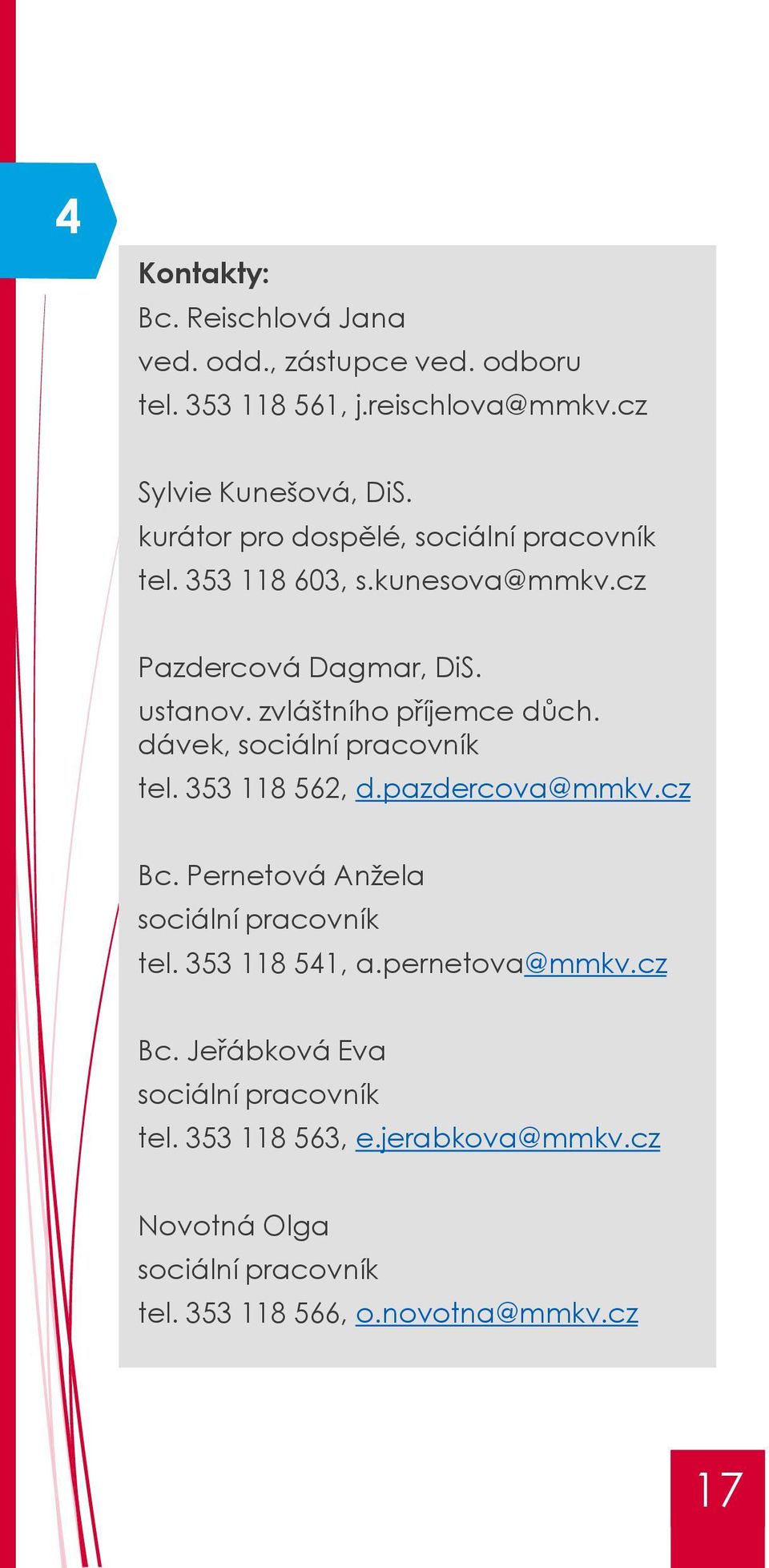 dávek, sociální pracovník tel. 353 118 562, d.pazdercova@mmkv.cz Bc. Pernetová Anžela sociální pracovník tel. 353 118 541, a.