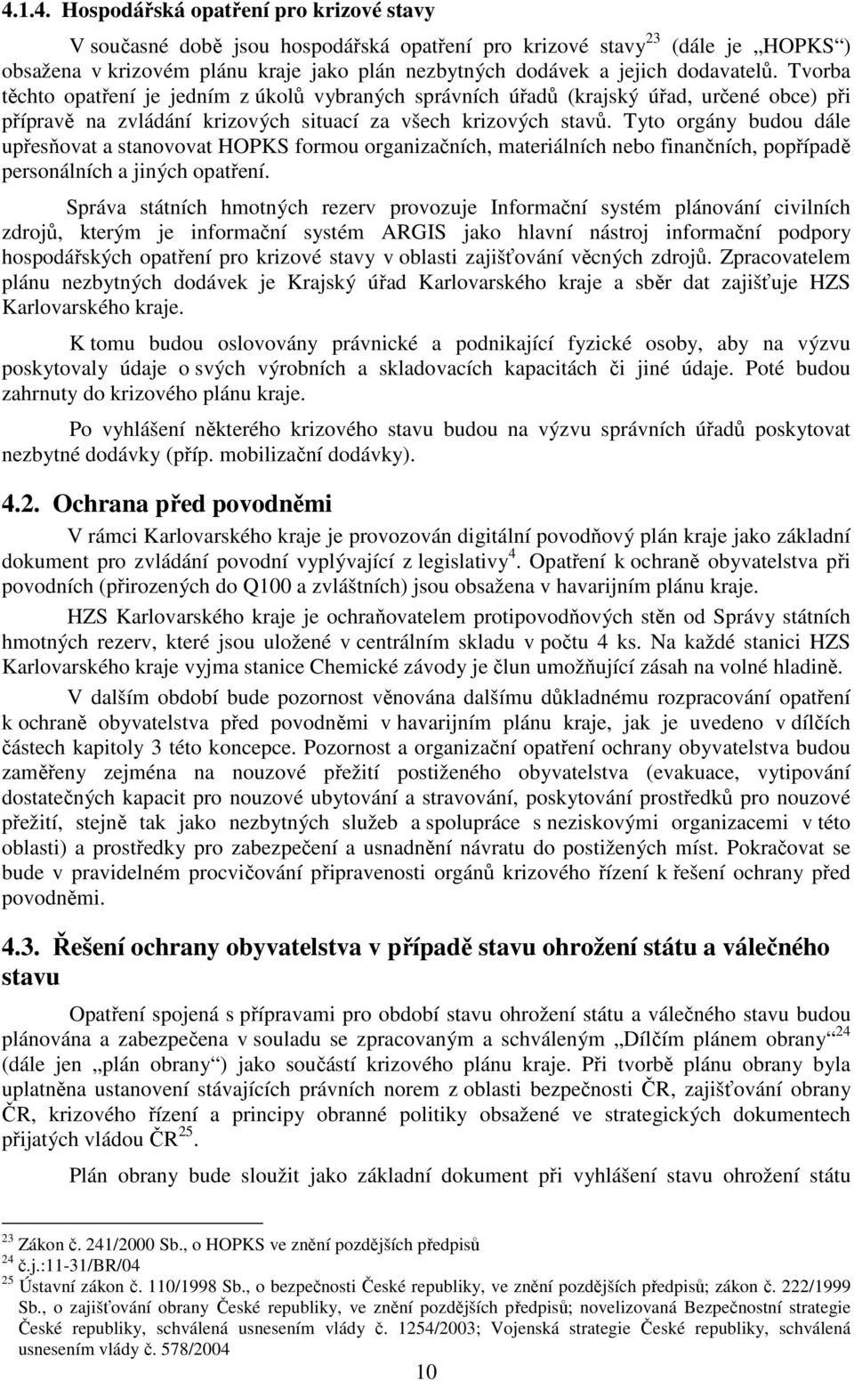 Tyto orgány budou dále upřesňovat a stanovovat HOPKS formou organizačních, materiálních nebo finančních, popřípadě personálních a jiných opatření.