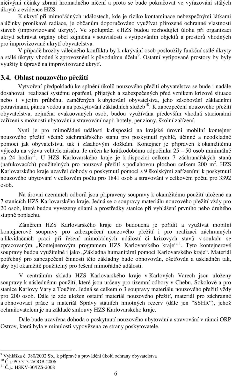 ukryty). Ve spolupráci s budou rozhodující úlohu při organizaci ukrytí sehrávat orgány obcí zejména v souvislosti s vytipováním objektů a prostorů vhodných pro improvizované ukrytí obyvatelstva.