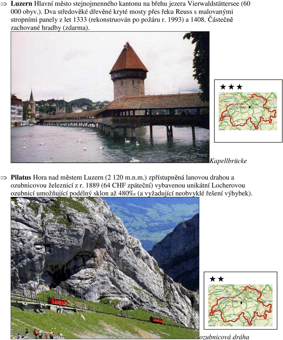 Částečně zachované hradby (zdarma). Kapellbrücke Pilatus Hora nad městem Luzern (2 120 m.n.m.) zpřístupněná lanovou drahou a ozubnicovou železnicí z r.