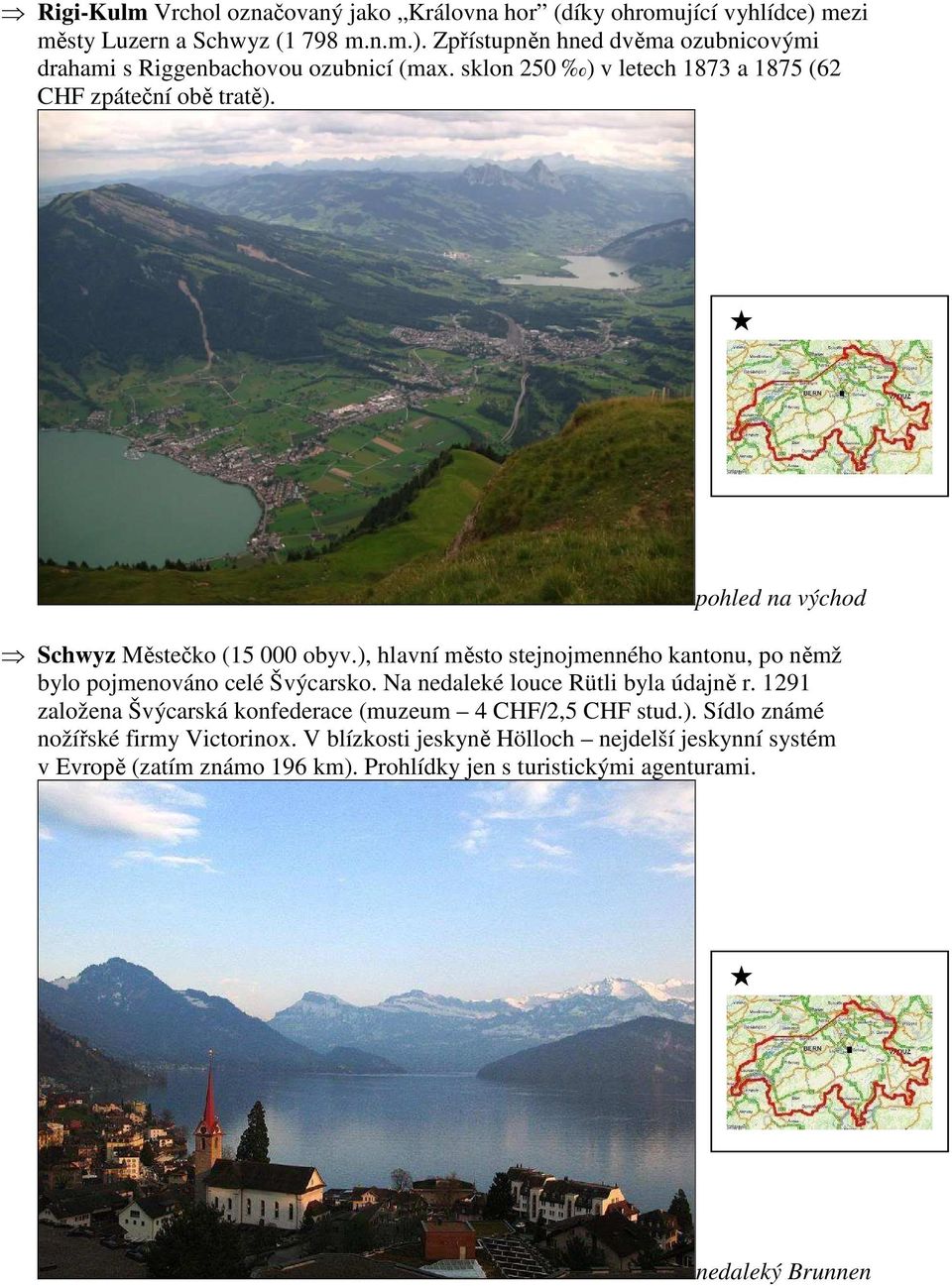 ), hlavní město stejnojmenného kantonu, po němž bylo pojmenováno celé Švýcarsko. Na nedaleké louce Rütli byla údajně r.