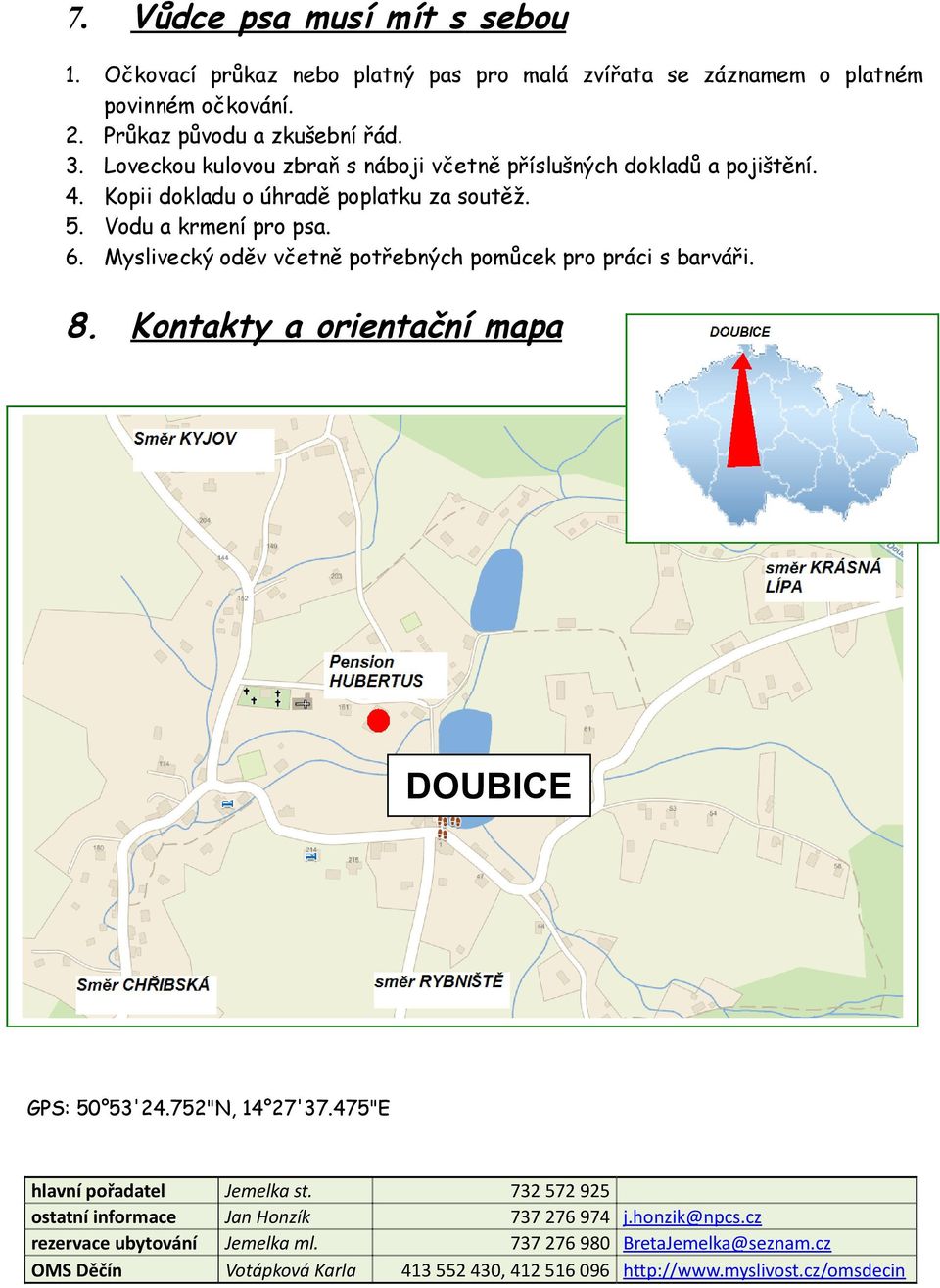 Myslivecký oděv včetně potřebných pomůcek pro práci s barváři. 8. Kontakty a orientační mapa DOUBICE GPS: 50 53'24.752"N, 14 27'37.475"E hlavní pořadatel Jemelka st.