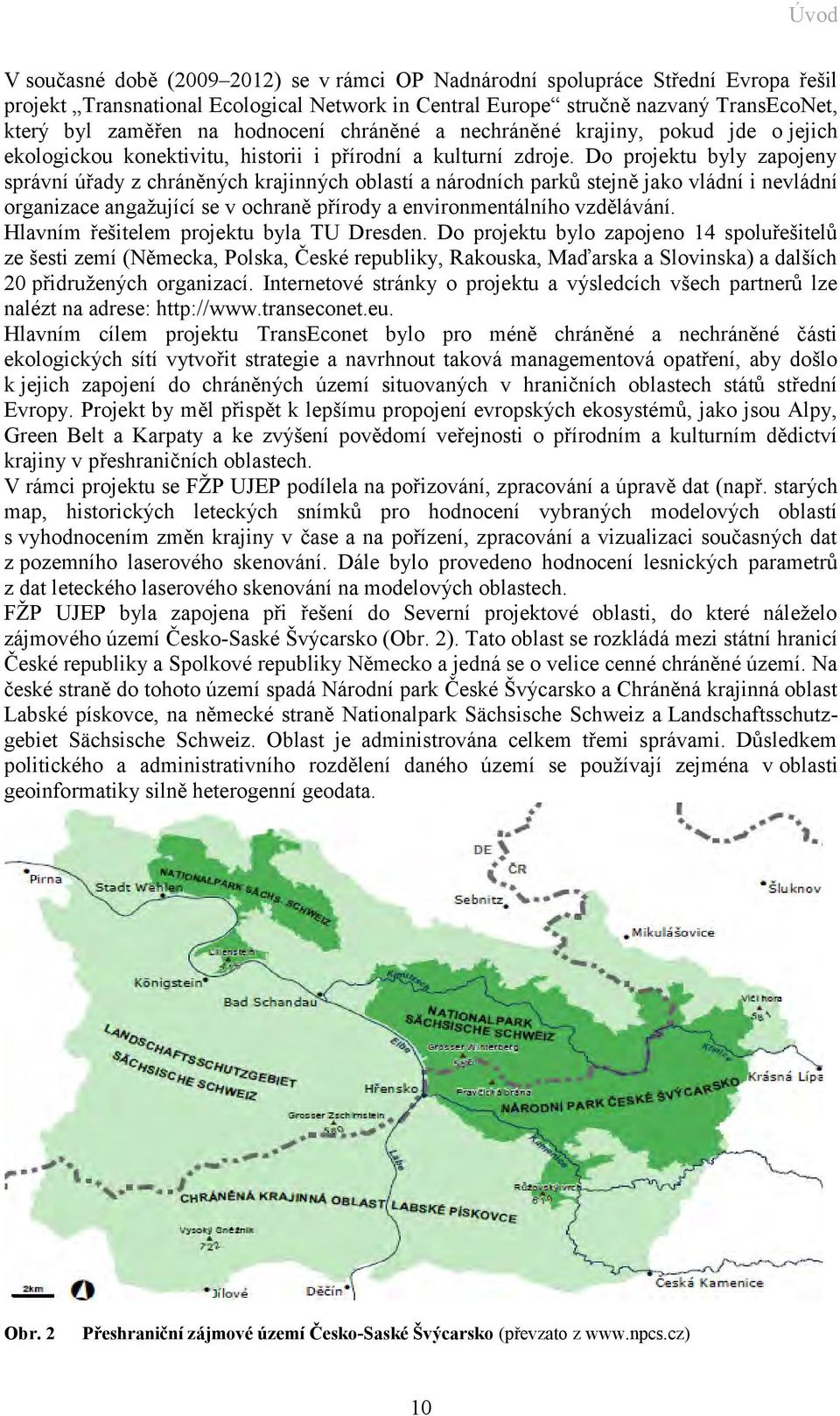 Do projektu byly zapojeny správní úřady z chráněných krajinných oblastí a národních parků stejně jako vládní i nevládní organizace angažující se v ochraně přírody a environmentálního vzdělávání.
