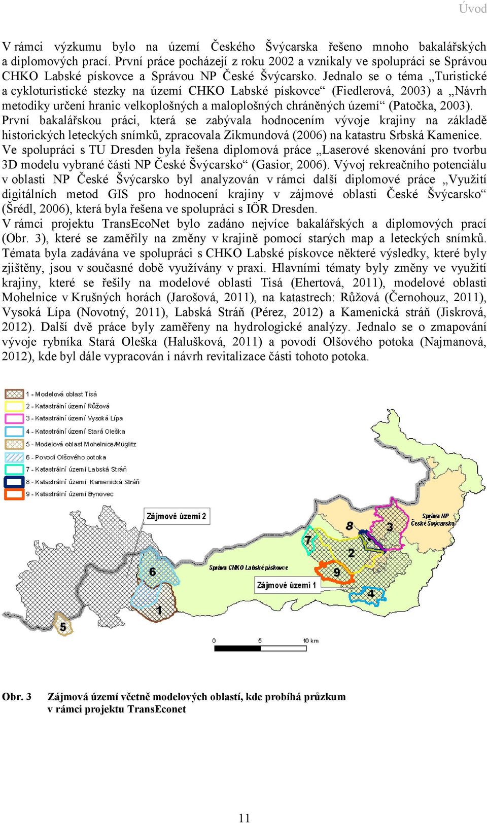 Jednalo se o téma Turistické a cykloturistické stezky na území CHKO Labské pískovce (Fiedlerová, 2003) a Návrh metodiky určení hranic velkoplošných a maloplošných chráněných území (Patočka, 2003).