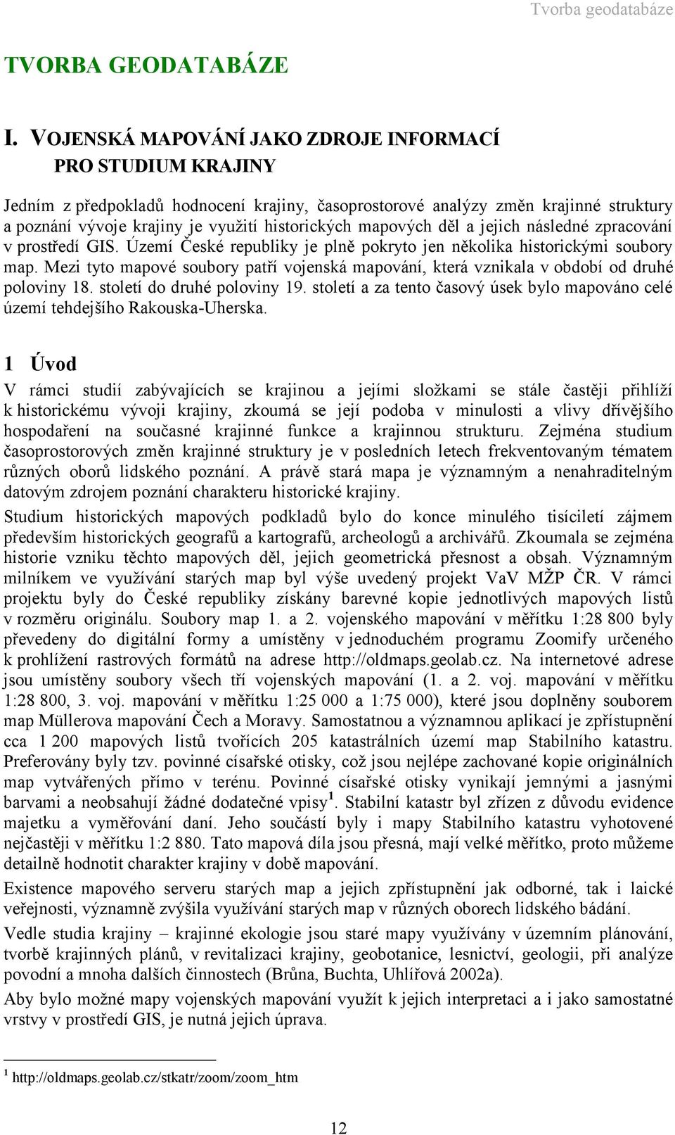 mapových děl a jejich následné zpracování v prostředí GIS. Území České republiky je plně pokryto jen několika historickými soubory map.