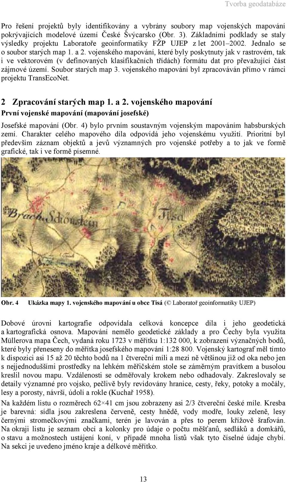 vojenského mapování, které byly poskytnuty jak v rastrovém, tak i ve vektorovém (v definovaných klasifikačních třídách) formátu dat pro převažující část zájmové území. Soubor starých map 3.