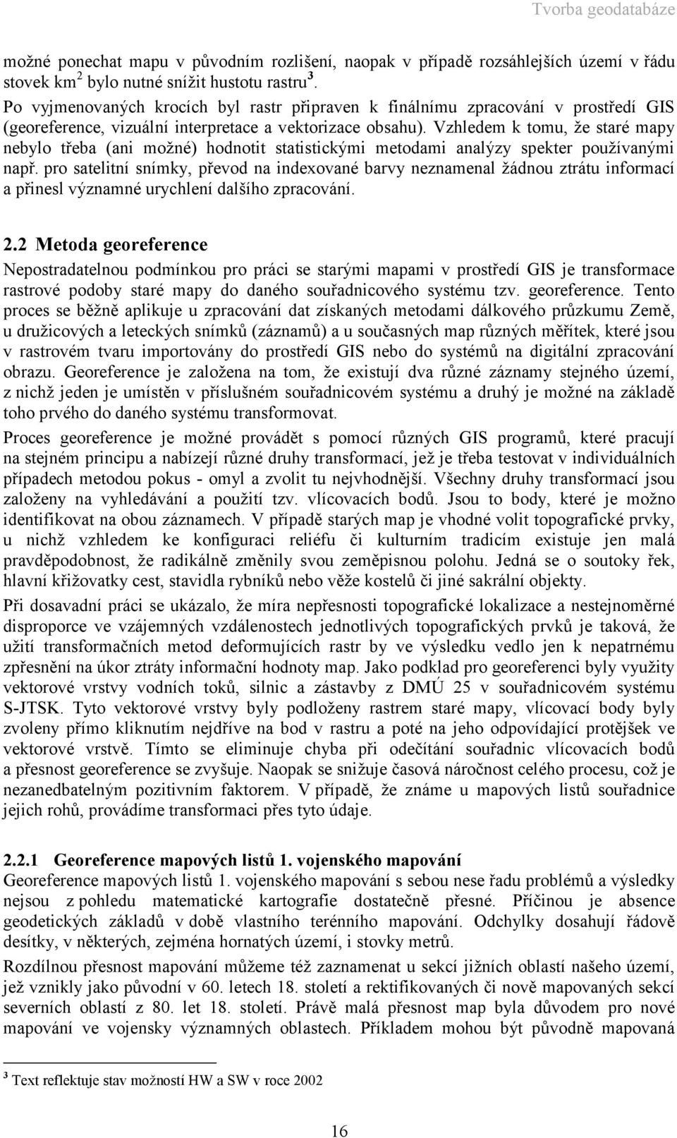 Vzhledem k tomu, že staré mapy nebylo třeba (ani možné) hodnotit statistickými metodami analýzy spekter používanými např.