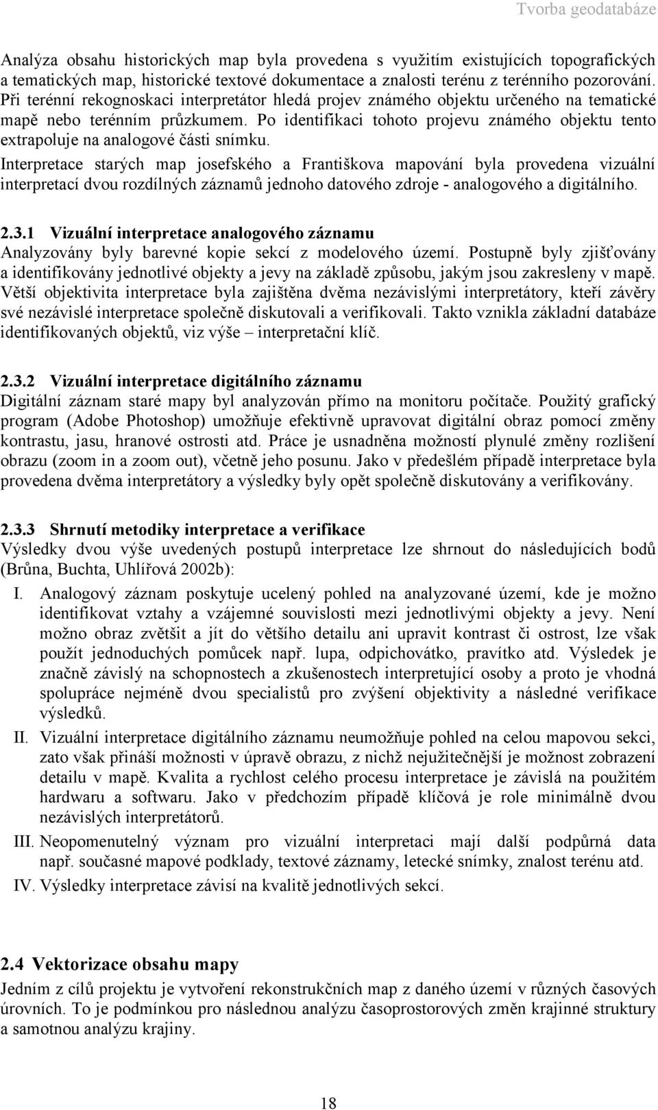 Po identifikaci tohoto projevu známého objektu tento extrapoluje na analogové části snímku.