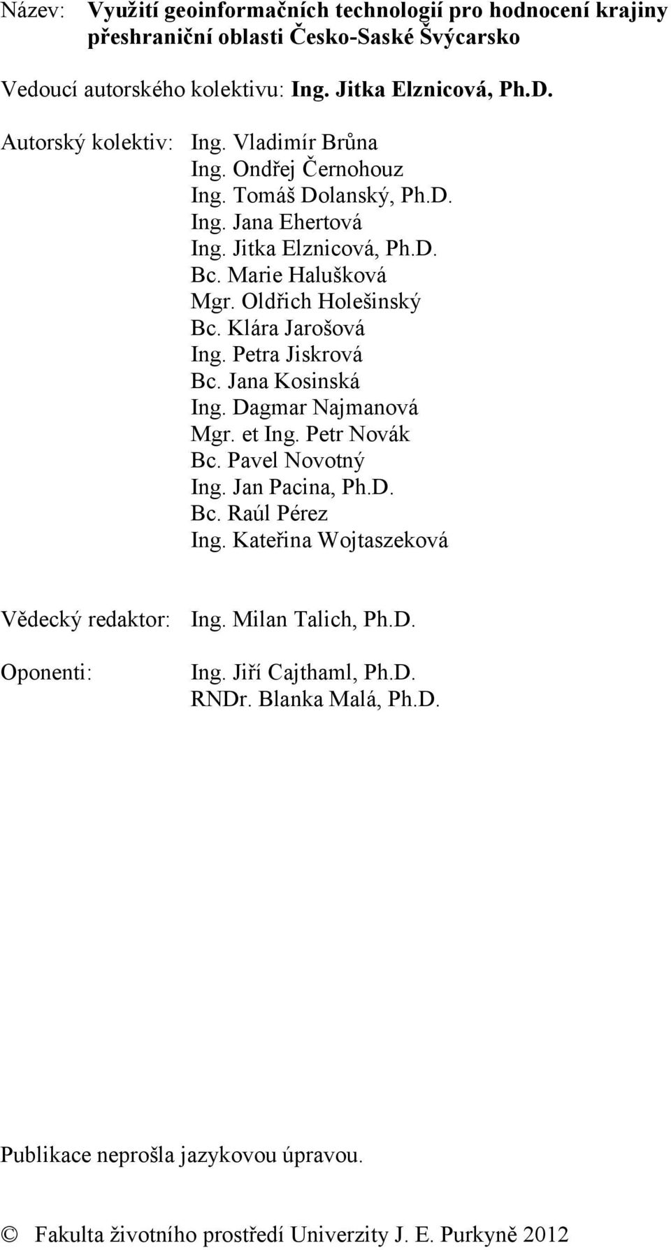 Klára Jarošová Ing. Petra Jiskrová Bc. Jana Kosinská Ing. Dagmar Najmanová Mgr. et Ing. Petr Novák Bc. Pavel Novotný Ing. Jan Pacina, Ph.D. Bc. Raúl Pérez Ing.