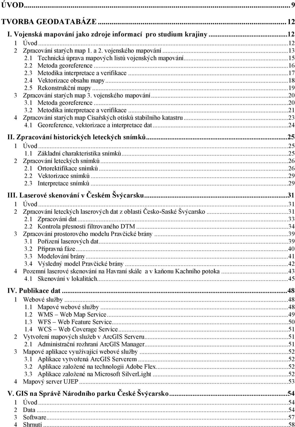 ..19 3 Zpracování starých map 3. vojenského mapování...20 3.1 Metoda georeference...20 3.2 Metodika interpretace a verifikace...21 4 Zpracování starých map Císařských otisků stabilního katastru...23 4.