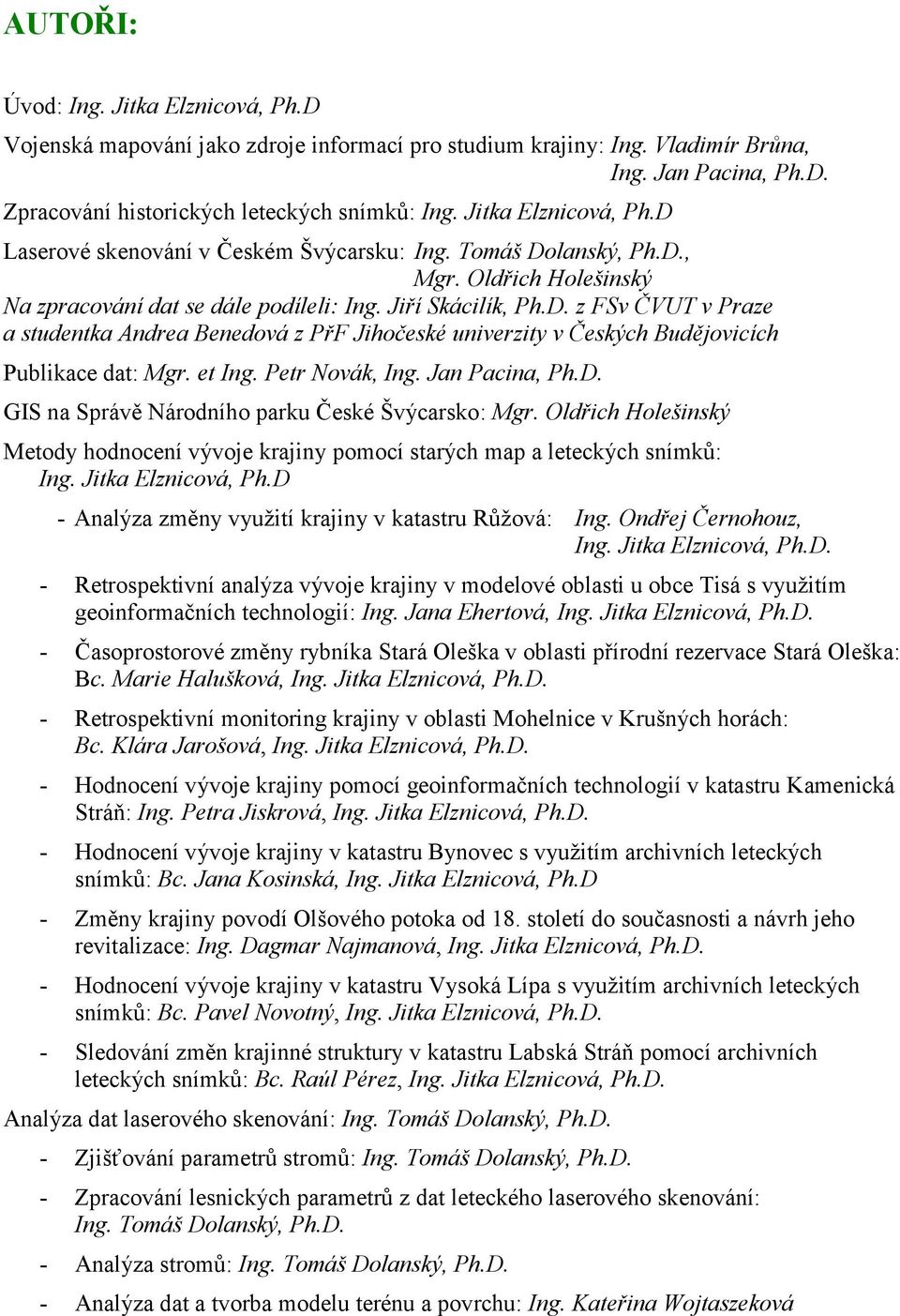 et Ing. Petr Novák, Ing. Jan Pacina, Ph.D. GIS na Správě Národního parku České Švýcarsko: Mgr. Oldřich Holešinský Metody hodnocení vývoje krajiny pomocí starých map a leteckých snímků: Ing.
