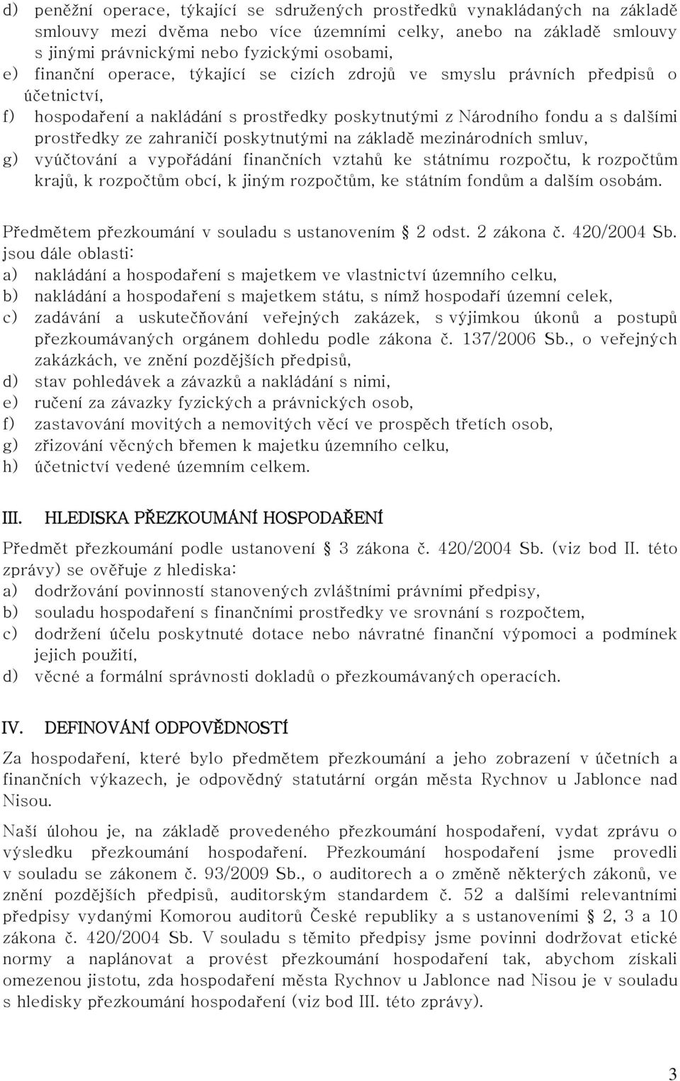 poskytnutými na základě mezinárodních smluv, g) vyúčtování a vypořádání finančních vztahů ke státnímu rozpočtu, k rozpočtům krajů, k rozpočtům obcí, k jiným rozpočtům, ke státním fondům a dalším