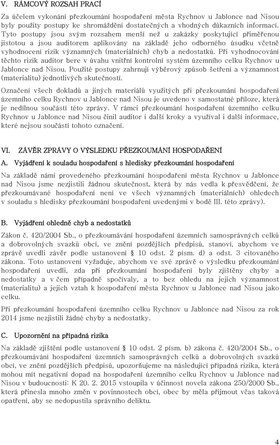 chyb a nedostatků. Při vyhodnocování těchto rizik auditor bere v úvahu vnitřní kontrolní systém územního celku Rychnov u Jablonce nad Nisou.