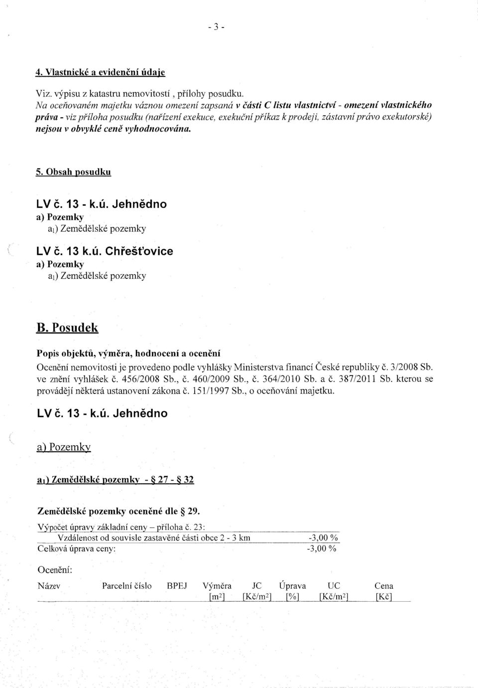 nejsou v obvyklé ceně vyhodnocována. 5. Obsah posudku LV č. a) Pozemky a1) Zemědělské pozemky 13- k.ú. Jehnědno LV č. a) Pozemky a1) Zemědělské pozemky 13 k.ú. Chřešťovice B.