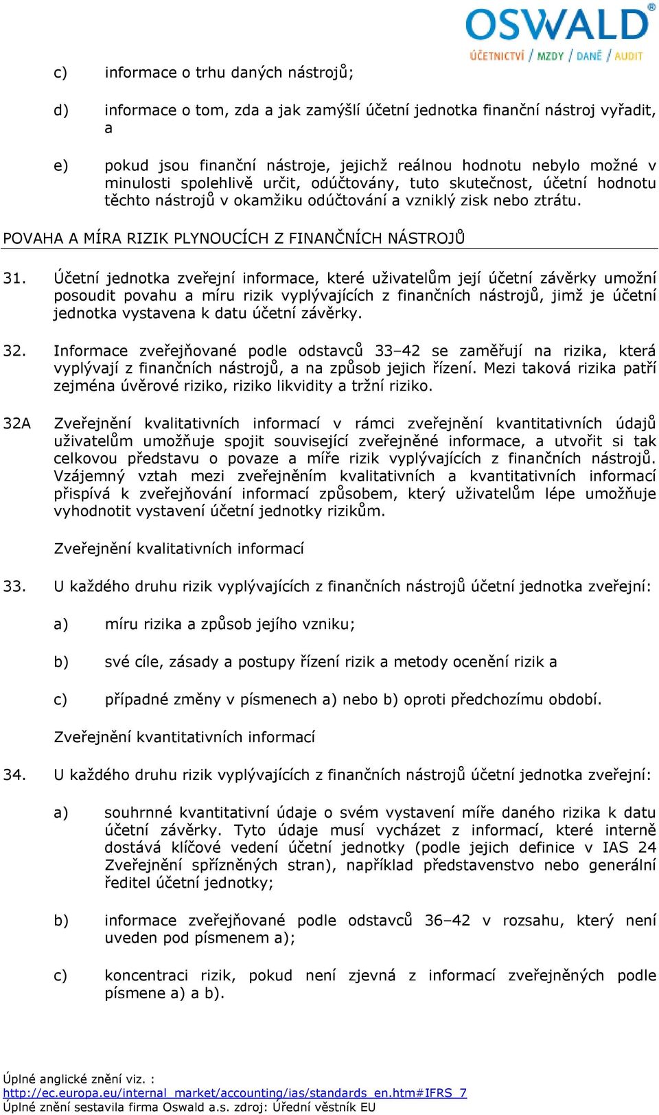 Účetní jednotka zveřejní informace, které uživatelům její účetní závěrky umožní posoudit povahu a míru rizik vyplývajících z finančních nástrojů, jimž je účetní jednotka vystavena k datu účetní