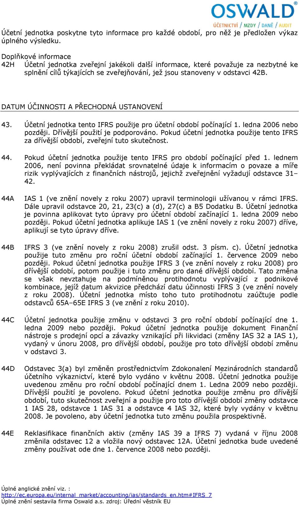 DATUM ÚČINNOSTI A PŘECHODNÁ USTANOVENÍ 43. Účetní jednotka tento IFRS použije pro účetní období počínající 1. ledna 2006 nebo později. Dřívější použití je podporováno.