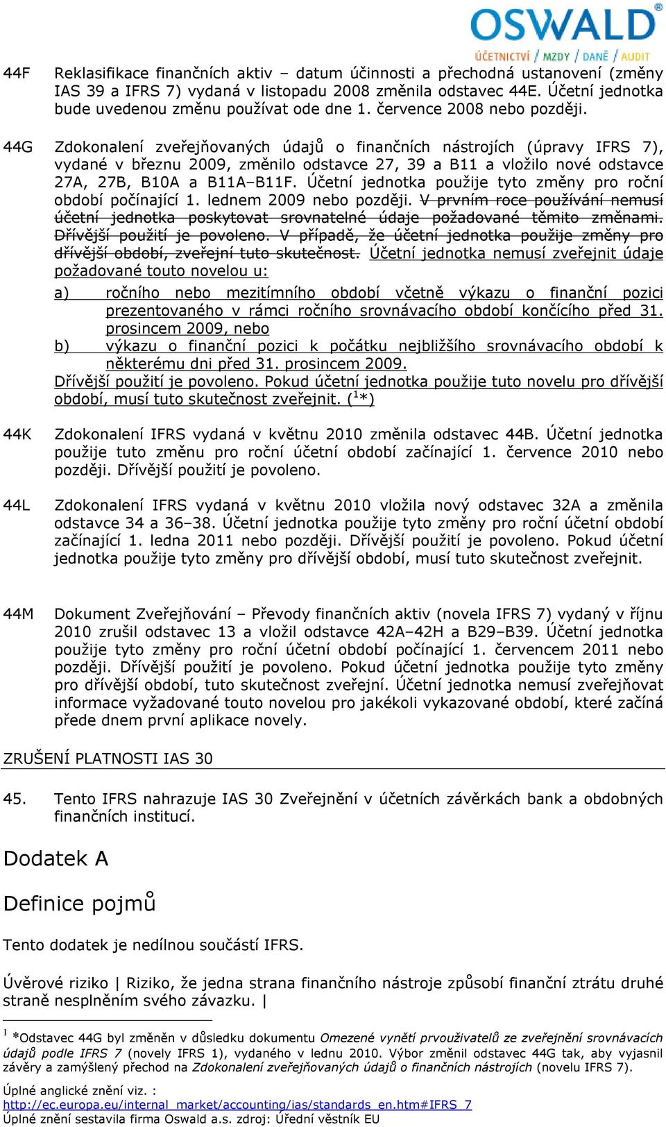 44G Zdokonalení zveřejňovaných údajů o finančních nástrojích (úpravy IFRS 7), vydané v březnu 2009, změnilo odstavce 27, 39 a B11 a vložilo nové odstavce 27A, 27B, B10A a B11A B11F.