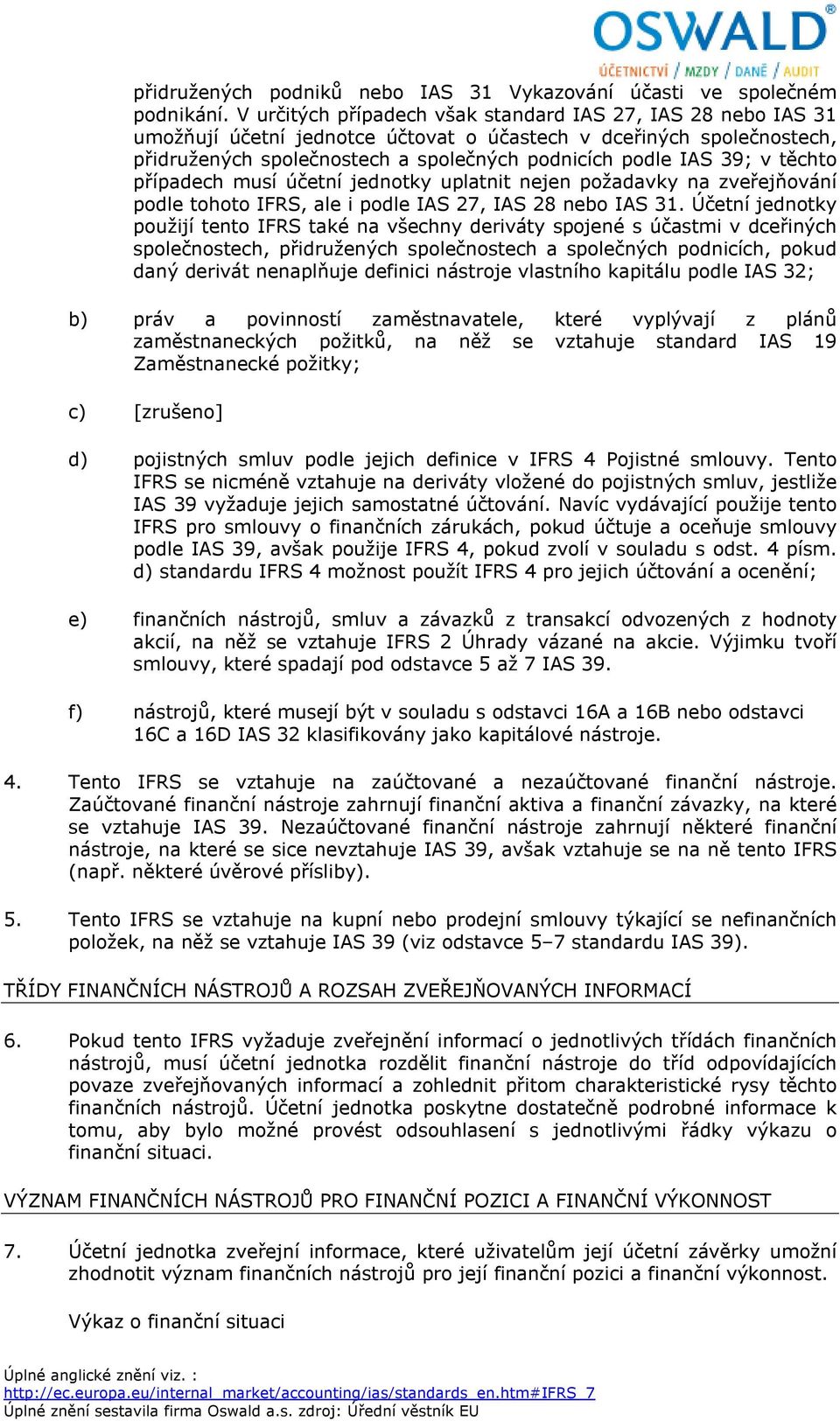 těchto případech musí účetní jednotky uplatnit nejen požadavky na zveřejňování podle tohoto IFRS, ale i podle IAS 27, IAS 28 nebo IAS 31.