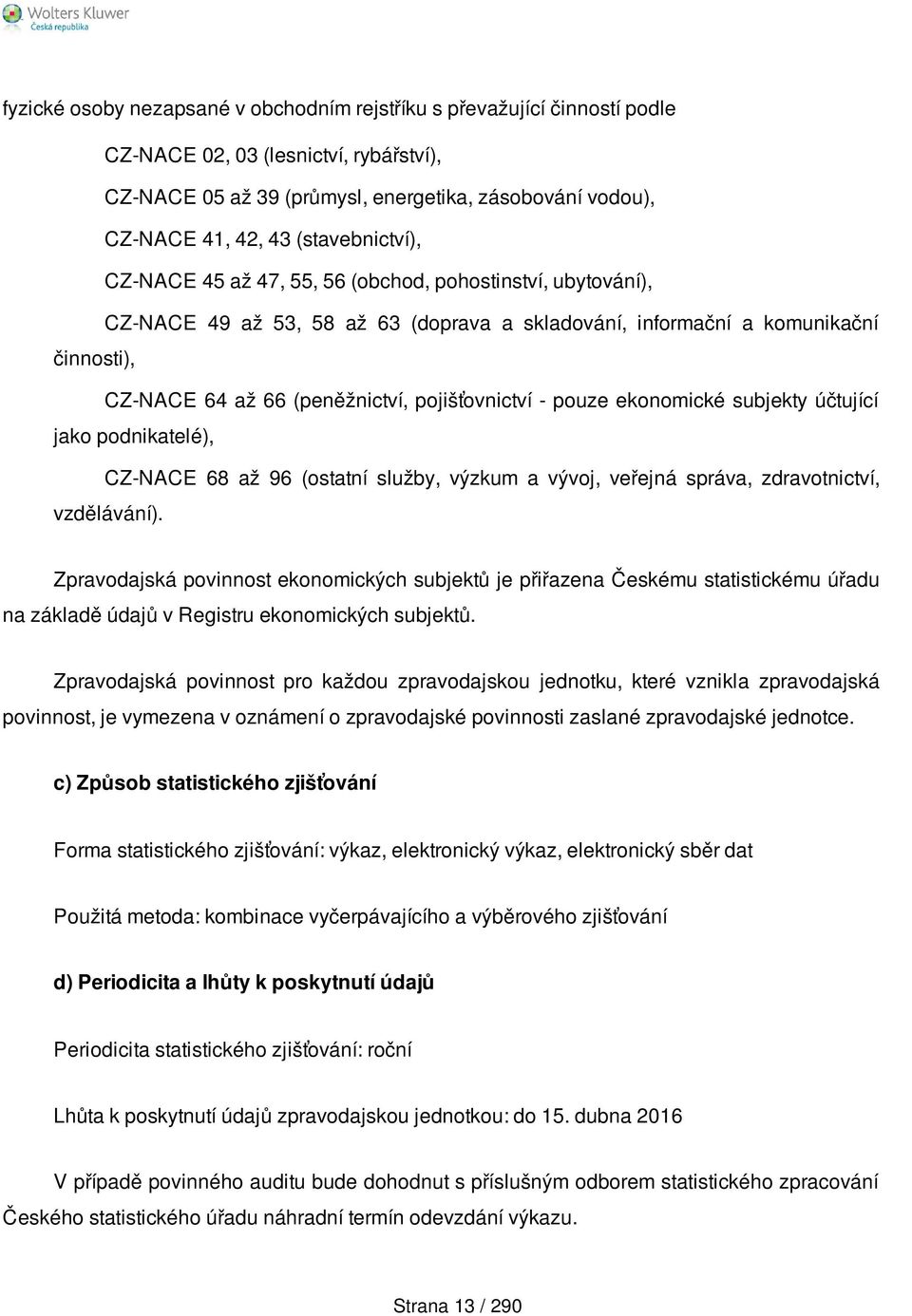 pojišťovnictví - pouze ekonomické subjekty účtující jako podnikatelé), CZ-NACE 68 až 96 (ostatní služby, výzkum a vývoj, veřejná správa, zdravotnictví, vzdělávání).