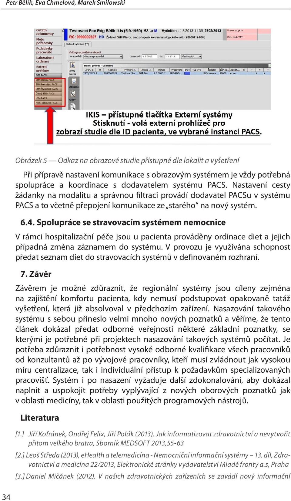 Spolupráce se stravovacím systémem nemocnice V rámci hospitalizační péče jsou u pacienta prováděny ordinace diet a jejich případná změna záznamem do systému.