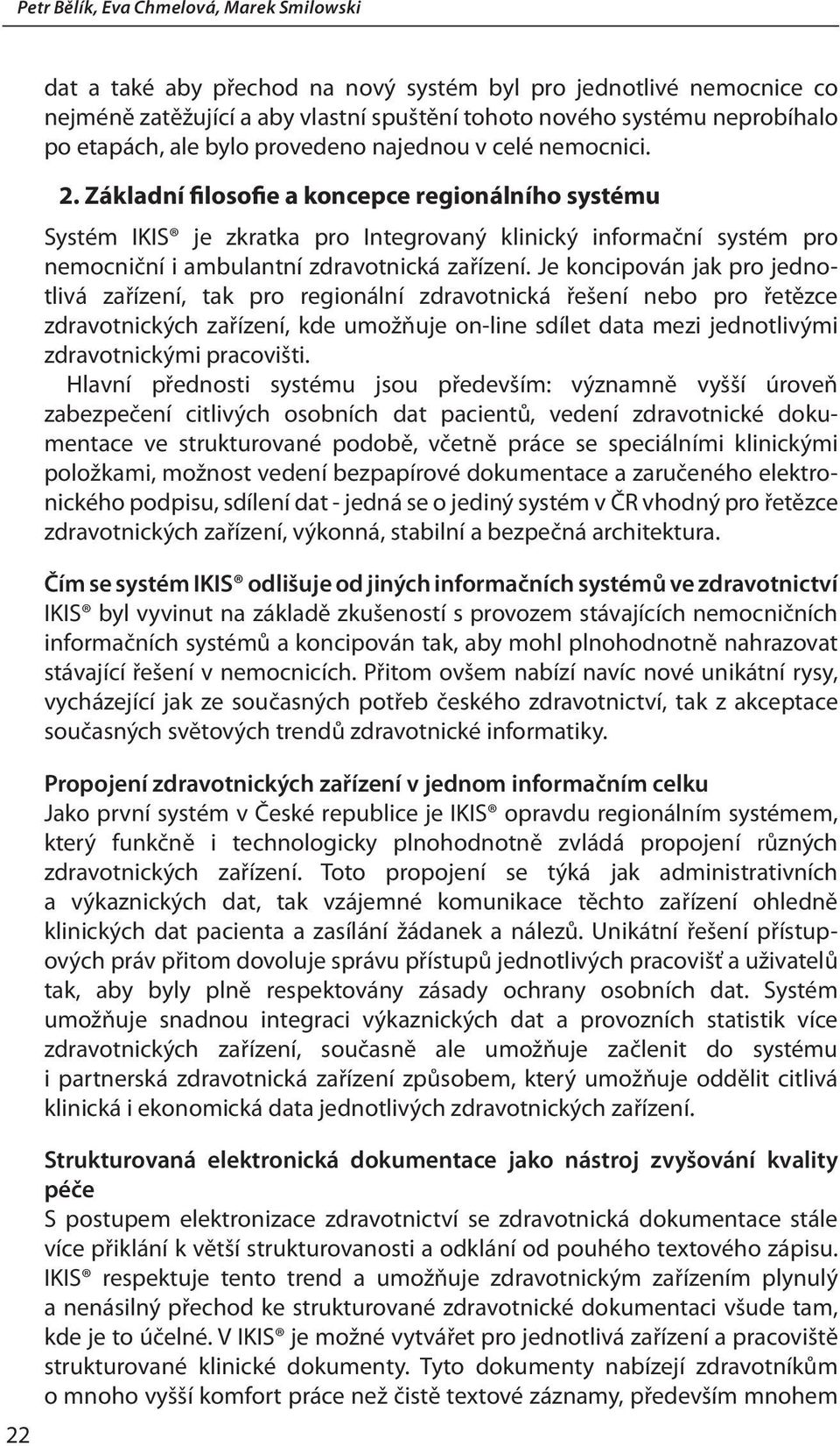 Základní filosofie a koncepce regionálního systému Systém IKIS je zkratka pro Integrovaný klinický informační systém pro nemocniční i ambulantní zdravotnická zařízení.