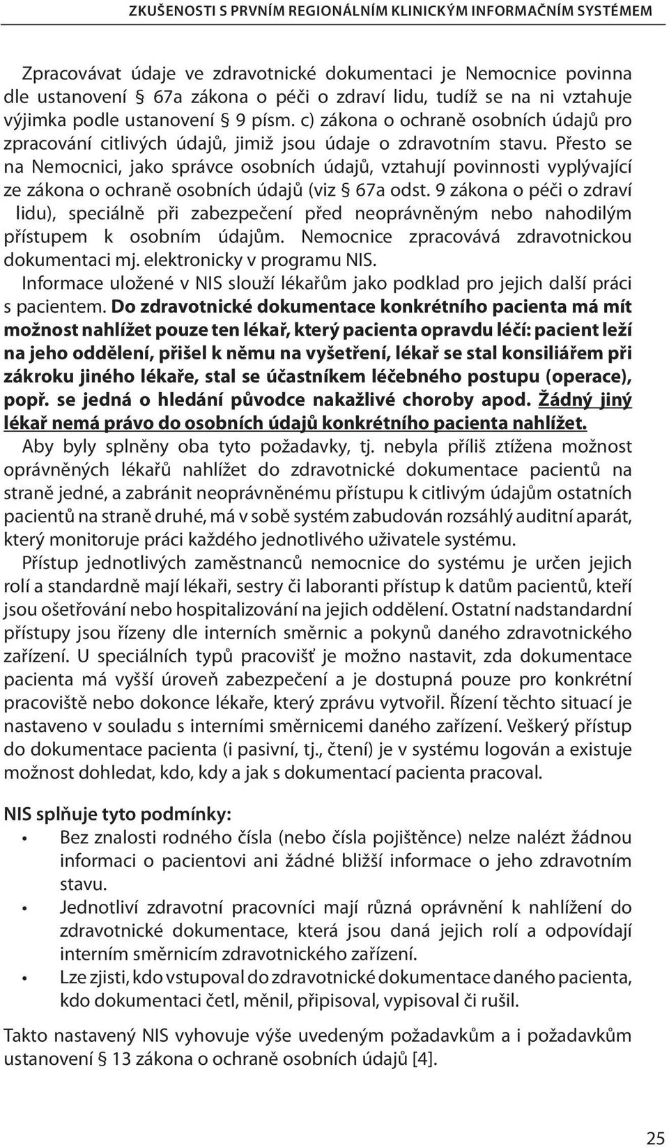 Přesto se na Nemocnici, jako správce osobních údajů, vztahují povinnosti vyplývající ze zákona o ochraně osobních údajů (viz 67a odst.