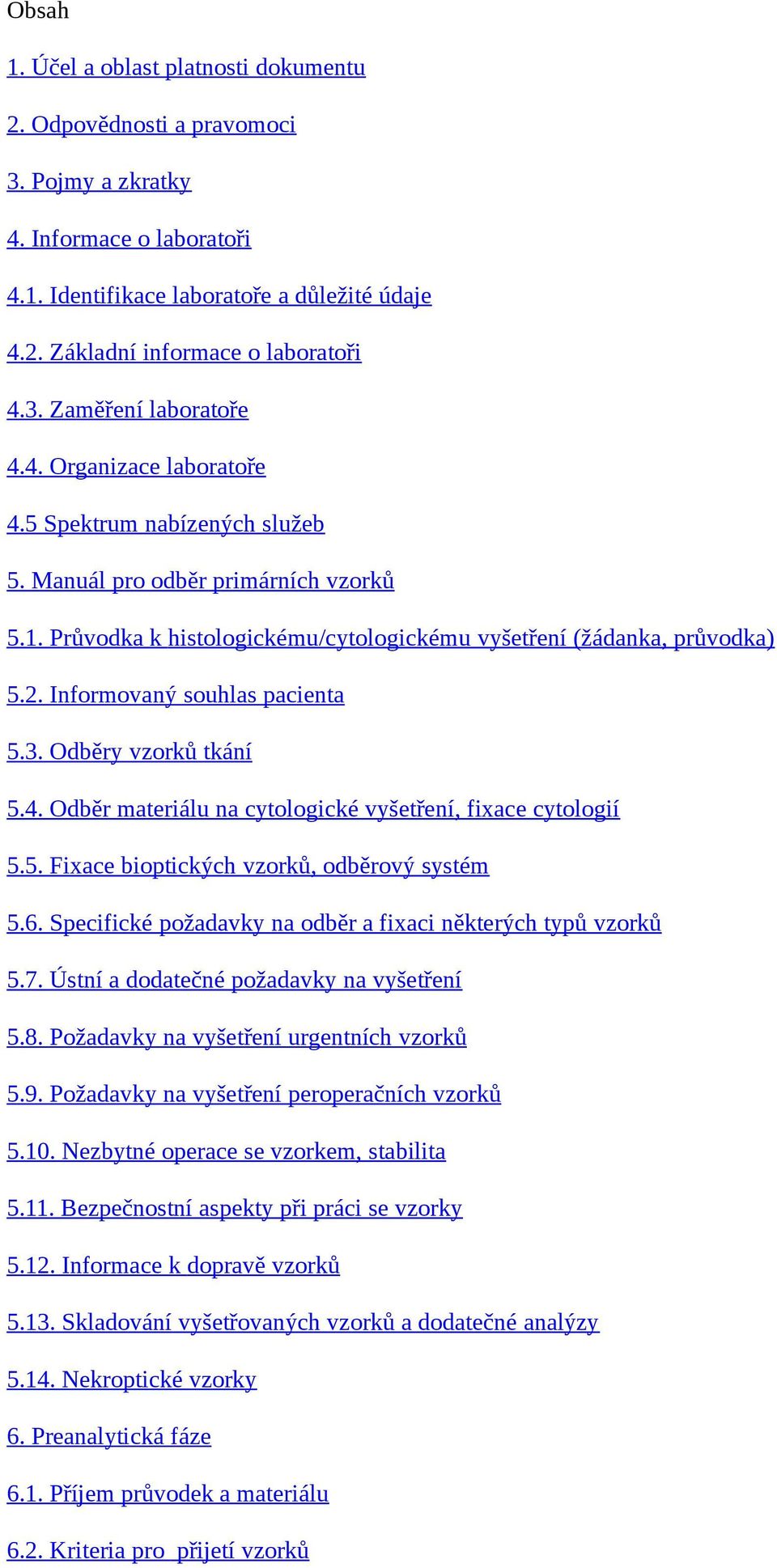 Informovaný souhlas pacienta 5.3. Odběry vzorků tkání 5.4. Odběr materiálu na cytologické vyšetření, fixace cytologií 5.5. Fixace bioptických vzorků, odběrový systém 5.6.