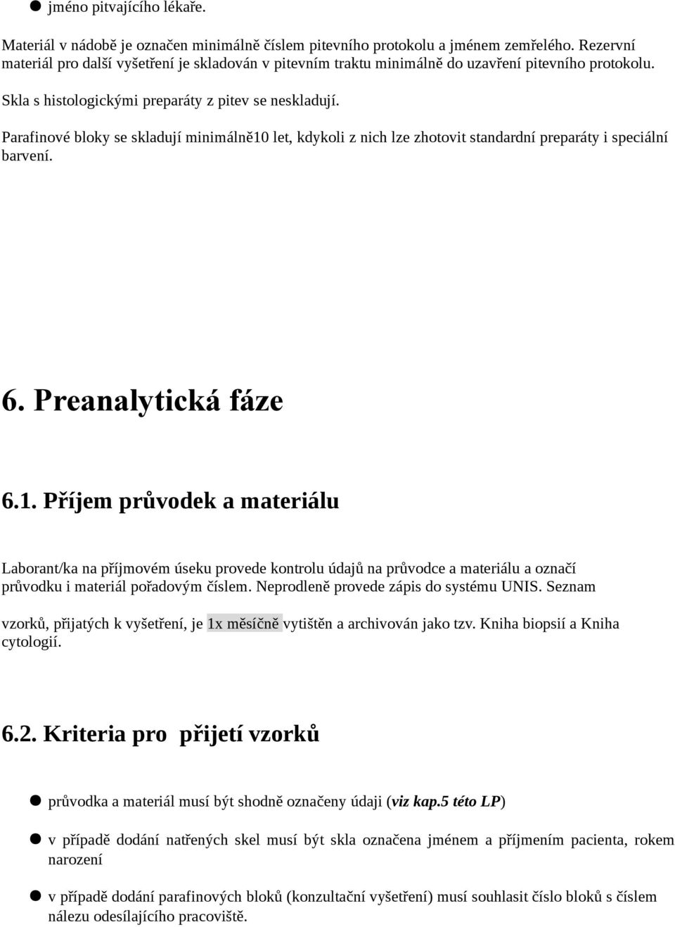 Parafinové bloky se skladují minimálně10 let, kdykoli z nich lze zhotovit standardní preparáty i speciální barvení. 6. Preanalytická fáze 6.1. Příjem průvodek a materiálu Laborant/ka na příjmovém úseku provede kontrolu údajů na průvodce a materiálu a označí průvodku i materiál pořadovým číslem.