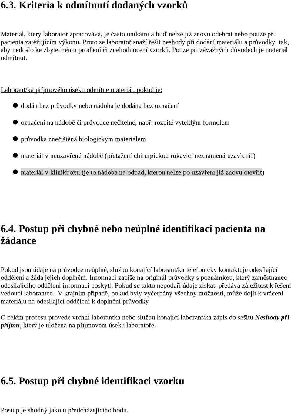 Laborant/ka příjmového úseku odmítne materiál, pokud je: dodán bez průvodky nebo nádoba je dodána bez označení označení na nádobě či průvodce nečitelné, např.