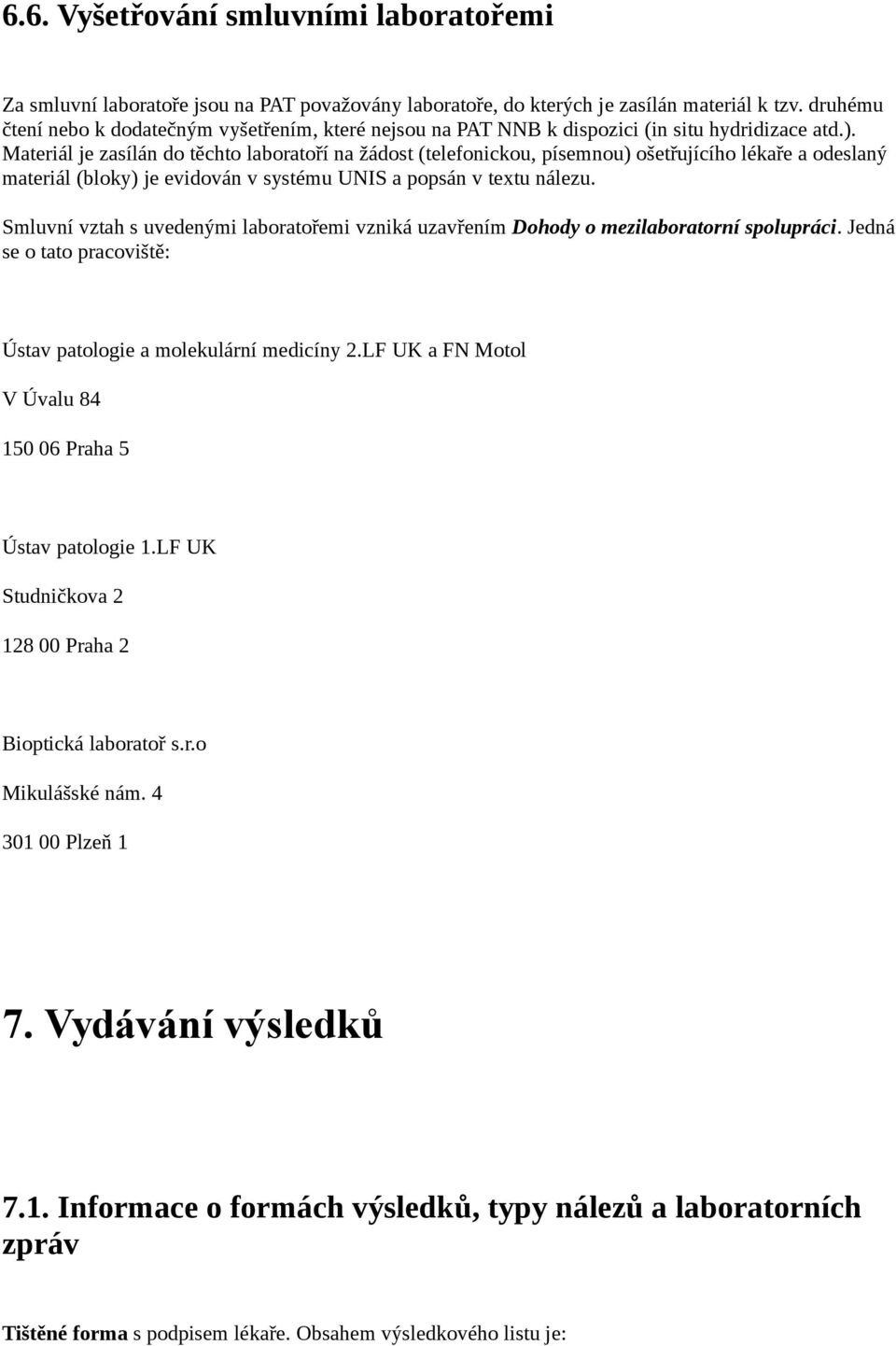 Materiál je zasílán do těchto laboratoří na žádost (telefonickou, písemnou) ošetřujícího lékaře a odeslaný materiál (bloky) je evidován v systému UNIS a popsán v textu nálezu.