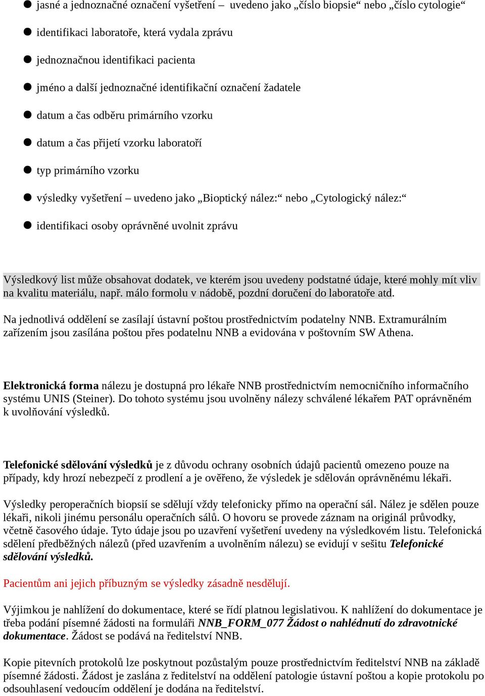 nález: identifikaci osoby oprávněné uvolnit zprávu Výsledkový list může obsahovat dodatek, ve kterém jsou uvedeny podstatné údaje, které mohly mít vliv na kvalitu materiálu, např.