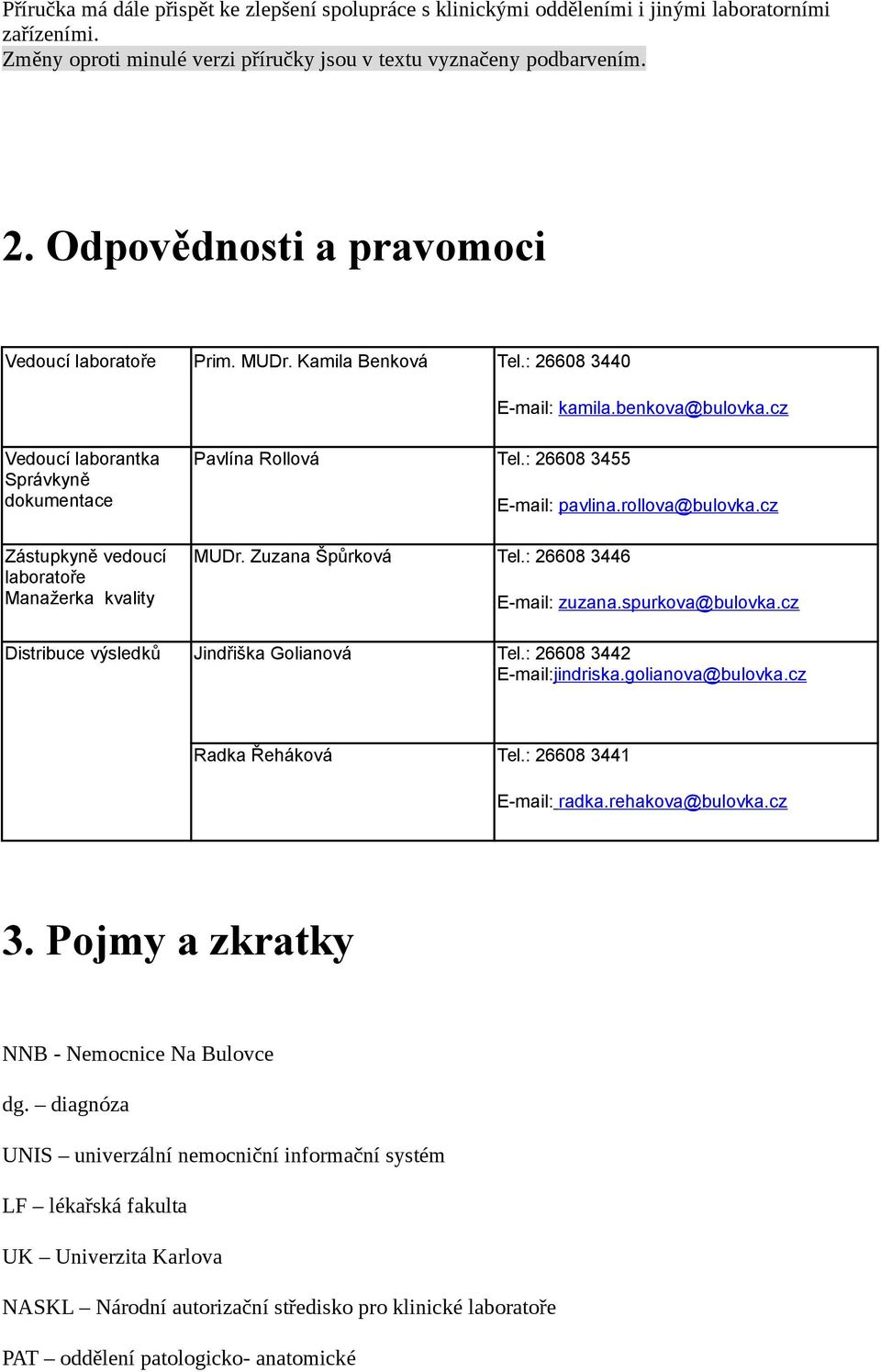 cz Vedoucí laborantka Správkyně dokumentace Zástupkyně vedoucí laboratoře Manažerka kvality Pavlína Rollová Tel.: 26608 3455 E-mail: pavlina.rollova@bulovka.cz MUDr. Zuzana Špůrková Tel.