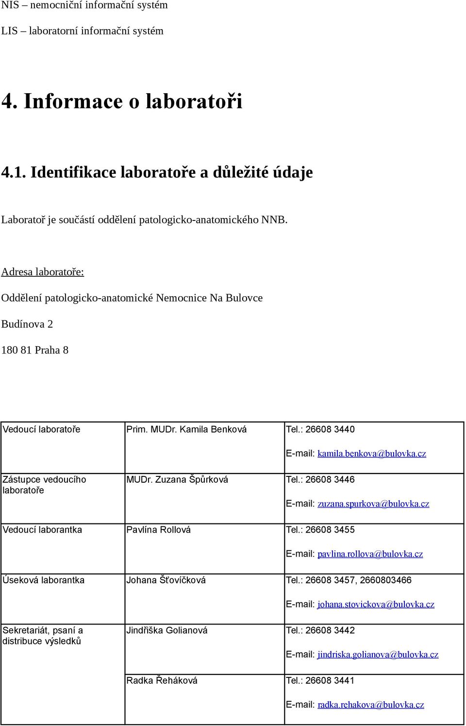 cz Zástupce vedoucího laboratoře MUDr. Zuzana Špůrková Tel.: 26608 3446 E-mail: zuzana.spurkova@bulovka.cz Vedoucí laborantka Pavlína Rollová Tel.: 26608 3455 E-mail: pavlina.rollova@bulovka.