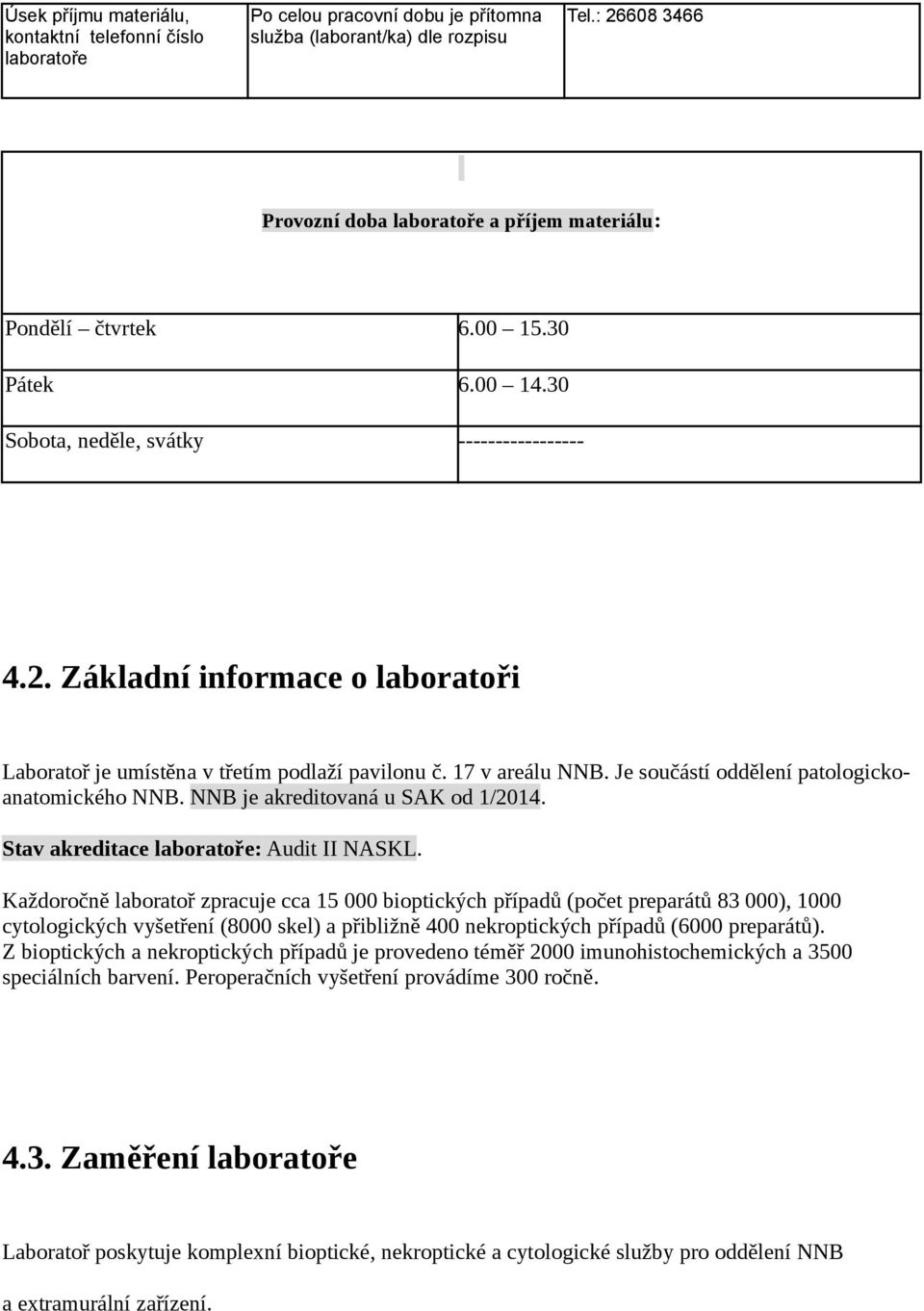 17 v areálu NNB. Je součástí oddělení patologickoanatomického NNB. NNB je akreditovaná u SAK od 1/2014. Stav akreditace laboratoře: Audit II NASKL.