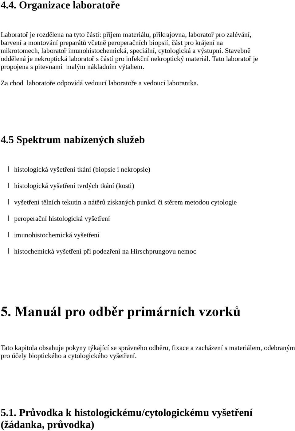 Tato laboratoř je propojena s pitevnami malým nákladním výtahem. Za chod laboratoře odpovídá vedoucí laboratoře a vedoucí laborantka. 4.
