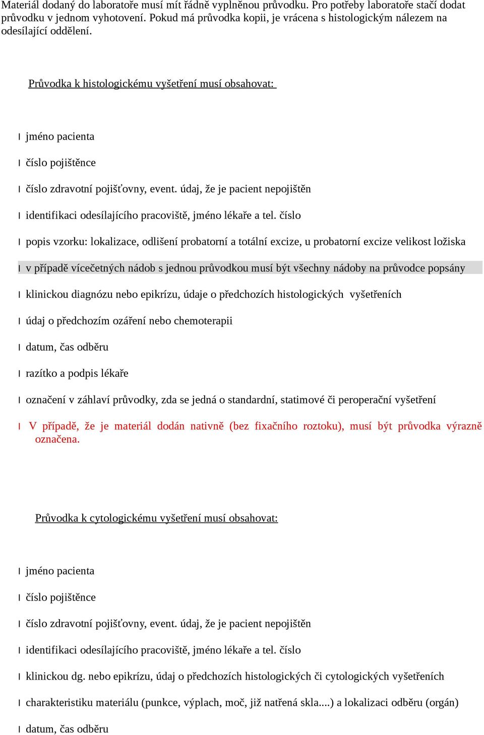 Průvodka k histologickému vyšetření musí obsahovat: l jméno pacienta l číslo pojištěnce l číslo zdravotní pojišťovny, event.