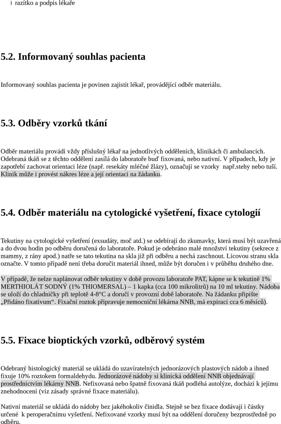 Odebraná tkáň se z těchto oddělení zasílá do laboratoře buď fixovaná, nebo nativní. V případech, kdy je zapotřebí zachovat orientaci léze (např. resekáty mléčné žlázy), označují se vzorky např.