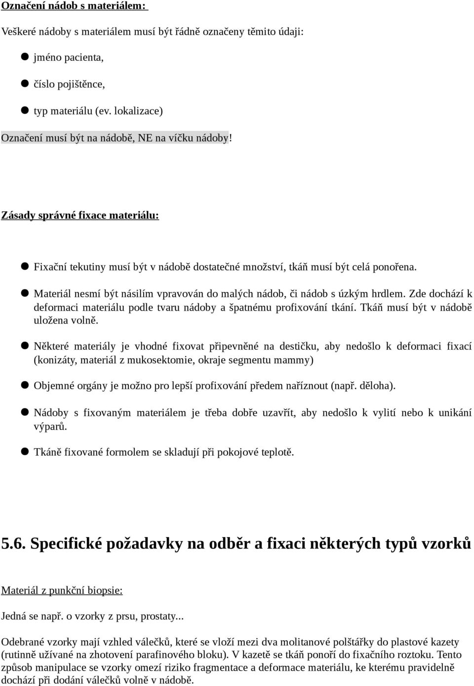 Materiál nesmí být násilím vpravován do malých nádob, či nádob s úzkým hrdlem. Zde dochází k deformaci materiálu podle tvaru nádoby a špatnému profixování tkání. Tkáň musí být v nádobě uložena volně.