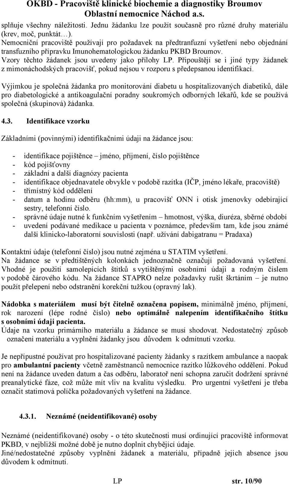 Vzory těchto žádanek jsou uvedeny jako přílohy LP. Připouštějí se i jiné typy žádanek z mimonáchodských pracovišť, pokud nejsou v rozporu s předepsanou identifikací.