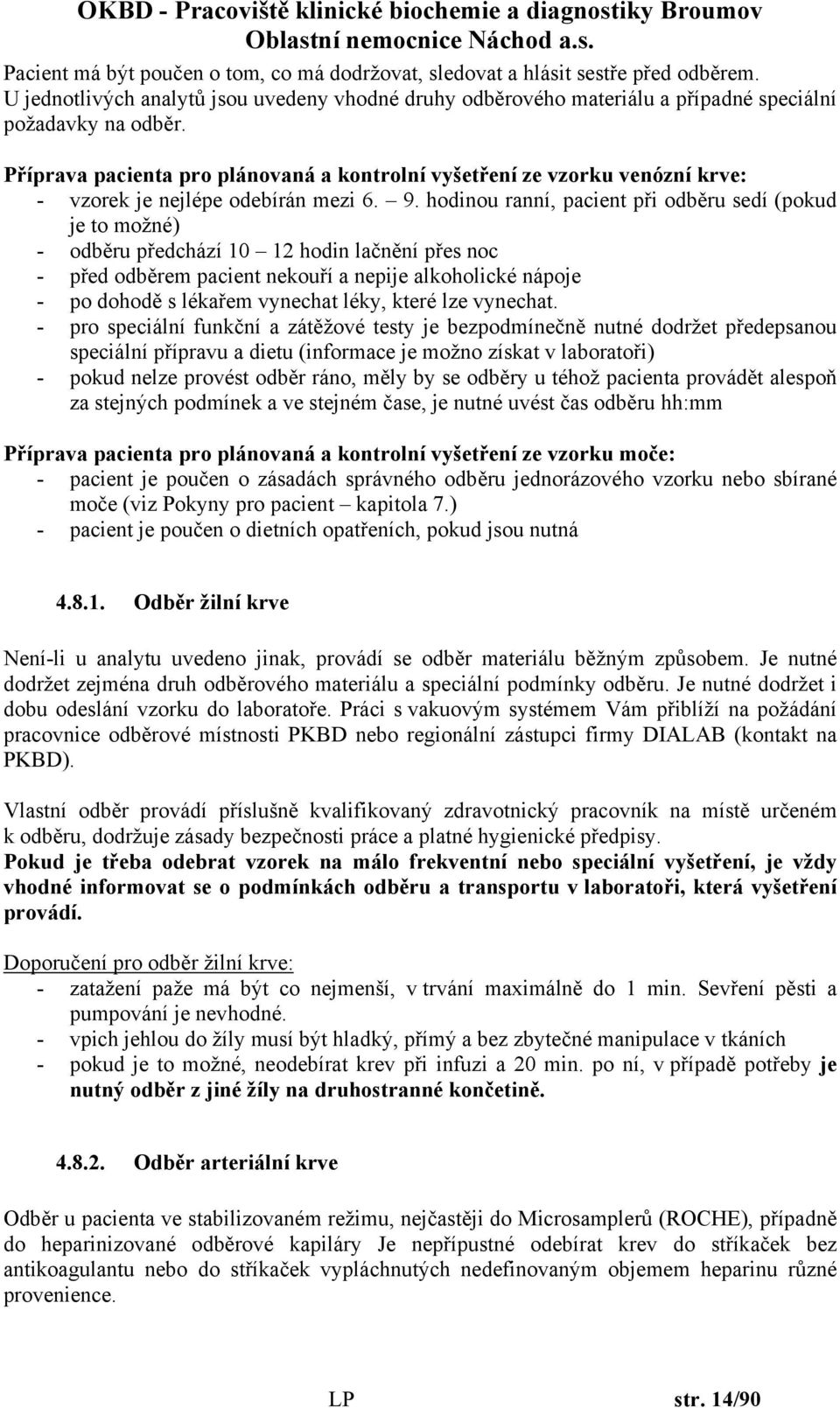 hodinou ranní, pacient při odběru sedí (pokud je to možné) - odběru předchází 10 12 hodin lačnění přes noc - před odběrem pacient nekouří a nepije alkoholické nápoje - po dohodě s lékařem vynechat