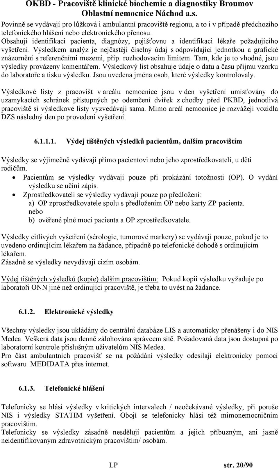 Výsledkem analýz je nejčastěji číselný údaj s odpovídající jednotkou a grafické znázornění s referenčními mezemi, příp. rozhodovacím limitem. Tam, kde je to vhodné, jsou výsledky provázeny komentářem.