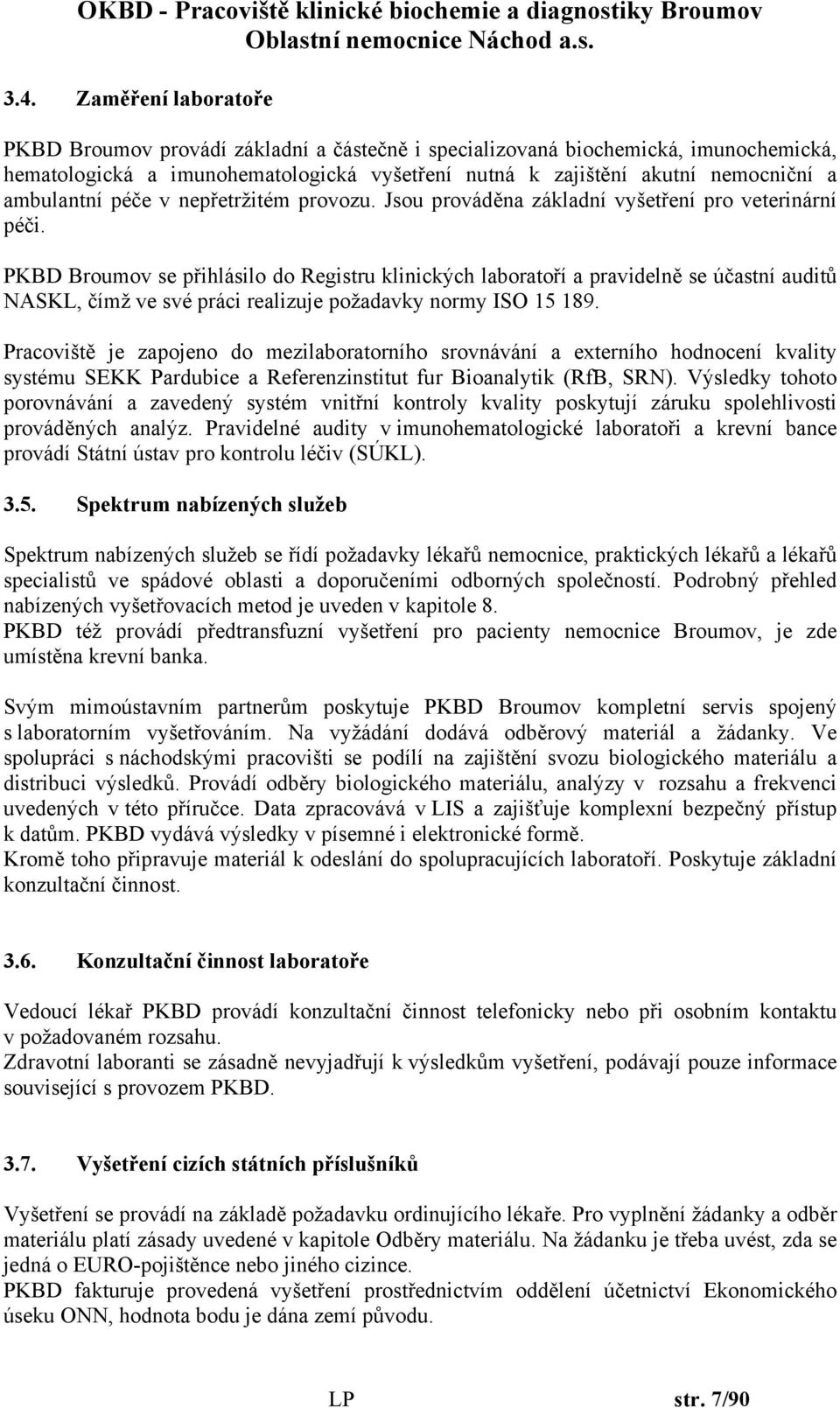 PKBD Broumov se přihlásilo do Registru klinických laboratoří a pravidelně se účastní auditů NASKL, čímž ve své práci realizuje požadavky normy ISO 15 189.