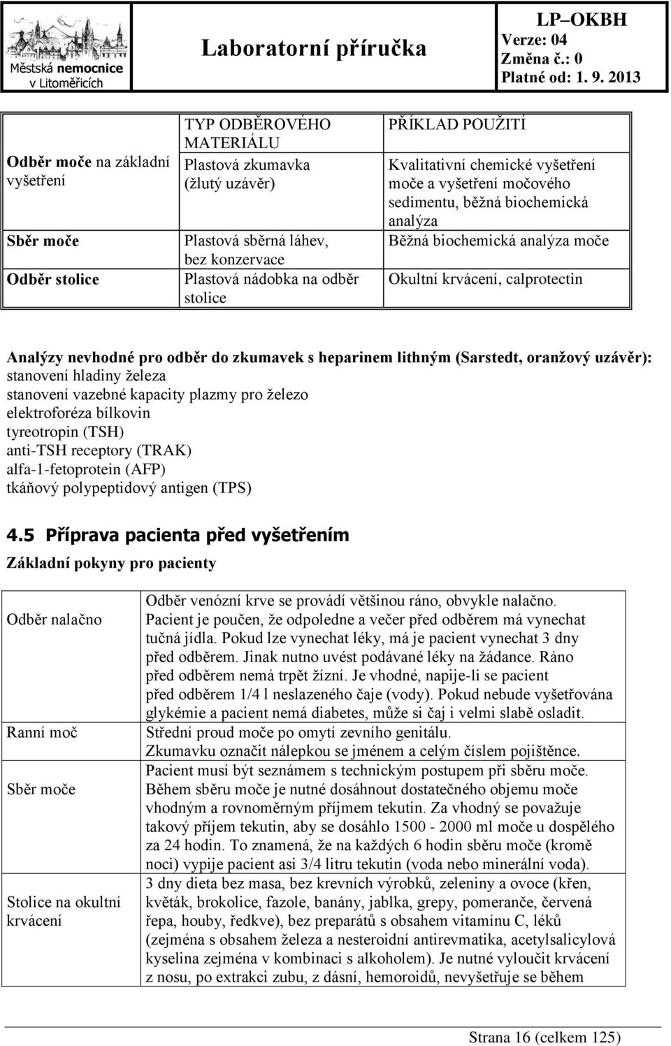 zkumavek s heparinem lithným (Sarstedt, oranžový uzávěr): stanovení hladiny železa stanovení vazebné kapacity plazmy pro železo elektroforéza bílkovin tyreotropin (TSH) anti-tsh receptory (TRAK)