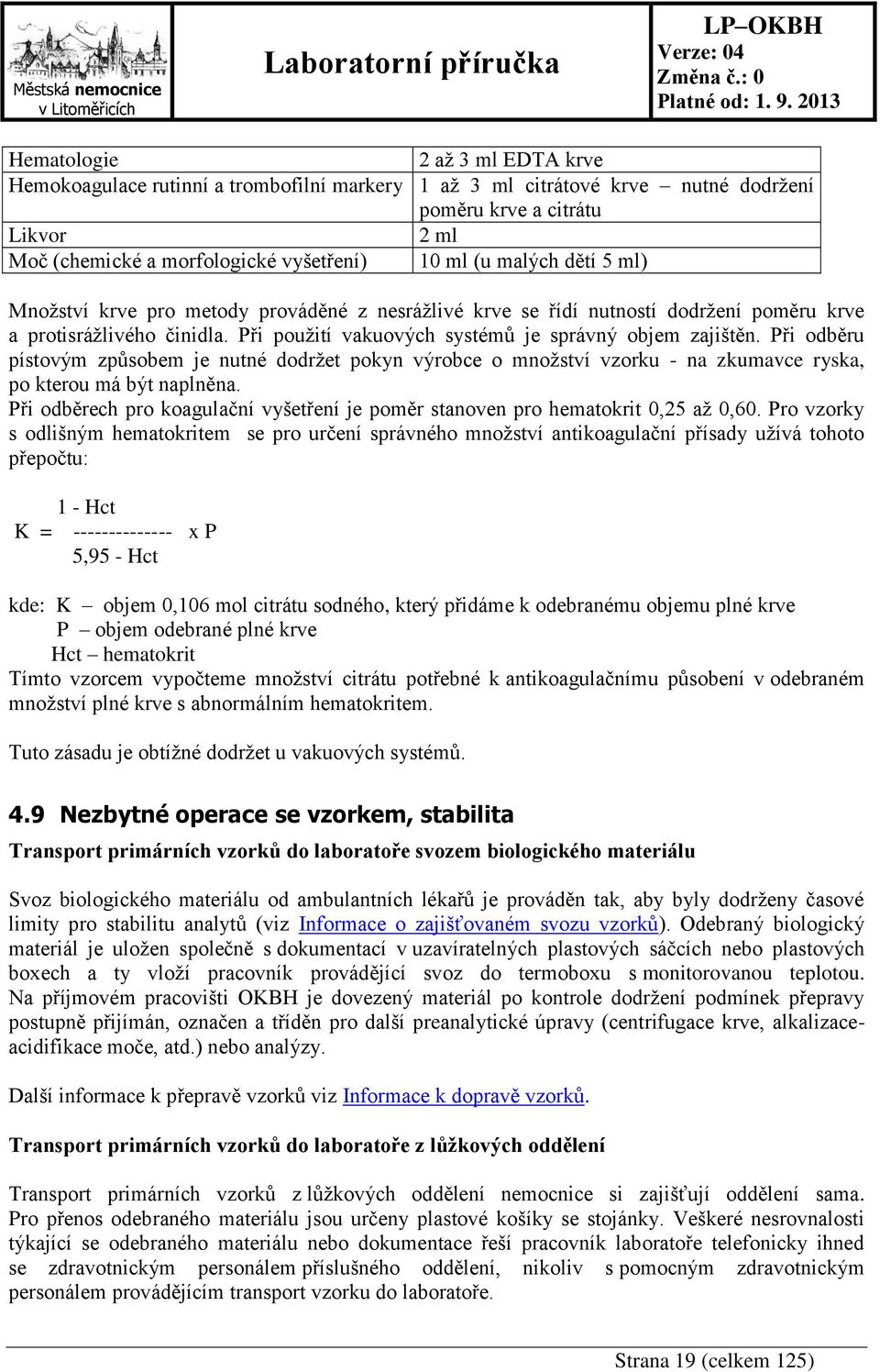 Při odběru pístovým způsobem je nutné dodržet pokyn výrobce o množství vzorku - na zkumavce ryska, po kterou má být naplněna.