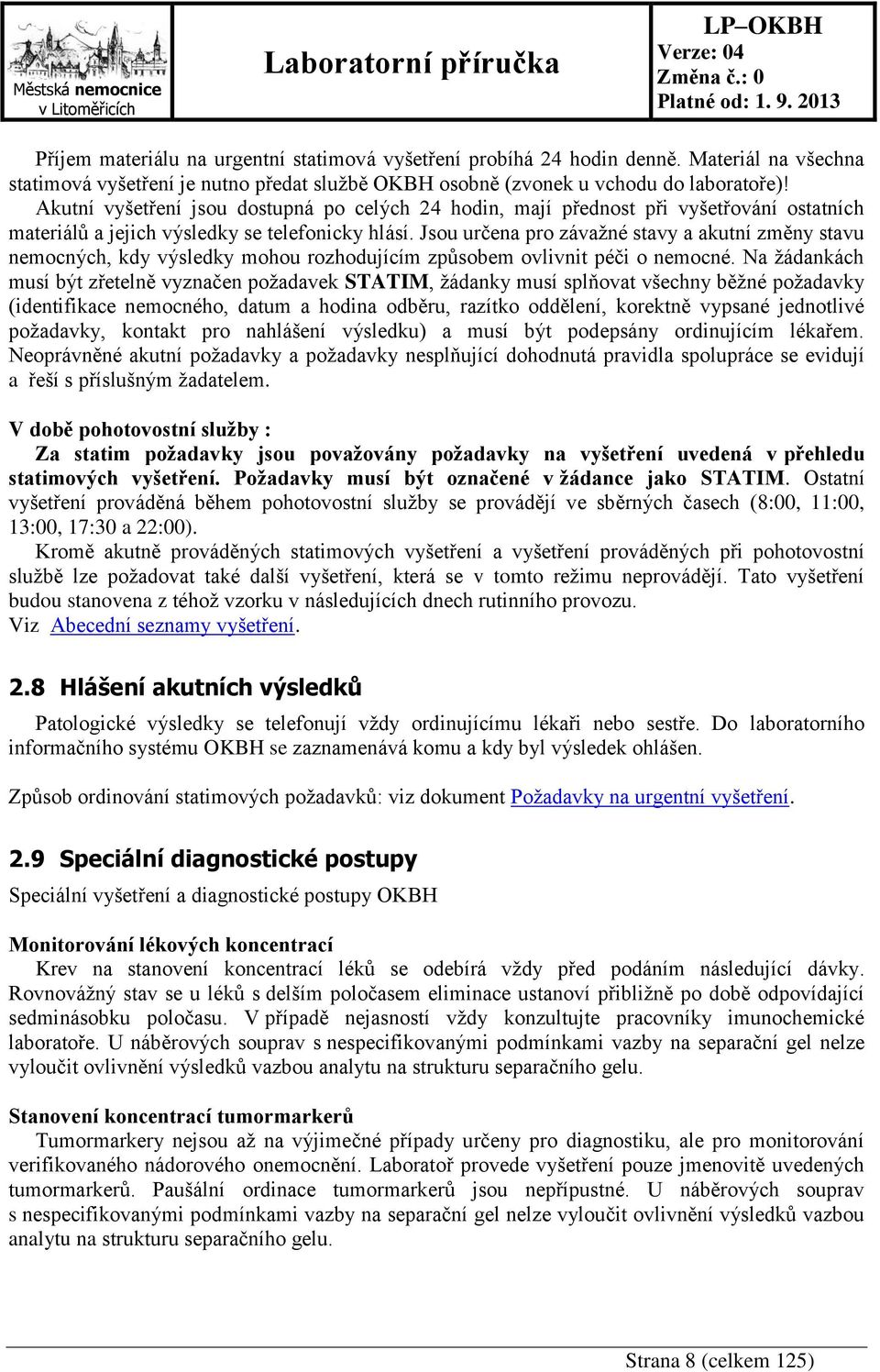 Jsou určena pro závažné stavy a akutní změny stavu nemocných, kdy výsledky mohou rozhodujícím způsobem ovlivnit péči o nemocné.